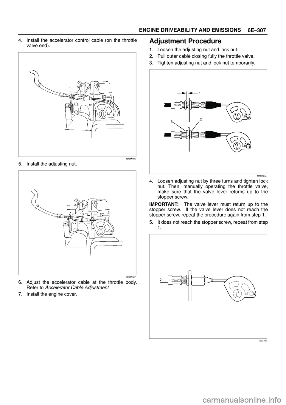 ISUZU TROOPER 1998  Service Repair Manual 6E±307 ENGINE DRIVEABILITY AND EMISSIONS
4. Install the accelerator control cable (on the throttle
valve end).
101RW006
5. Install the adjusting nut.
101RW007
6. Adjust the accelerator cable at the t