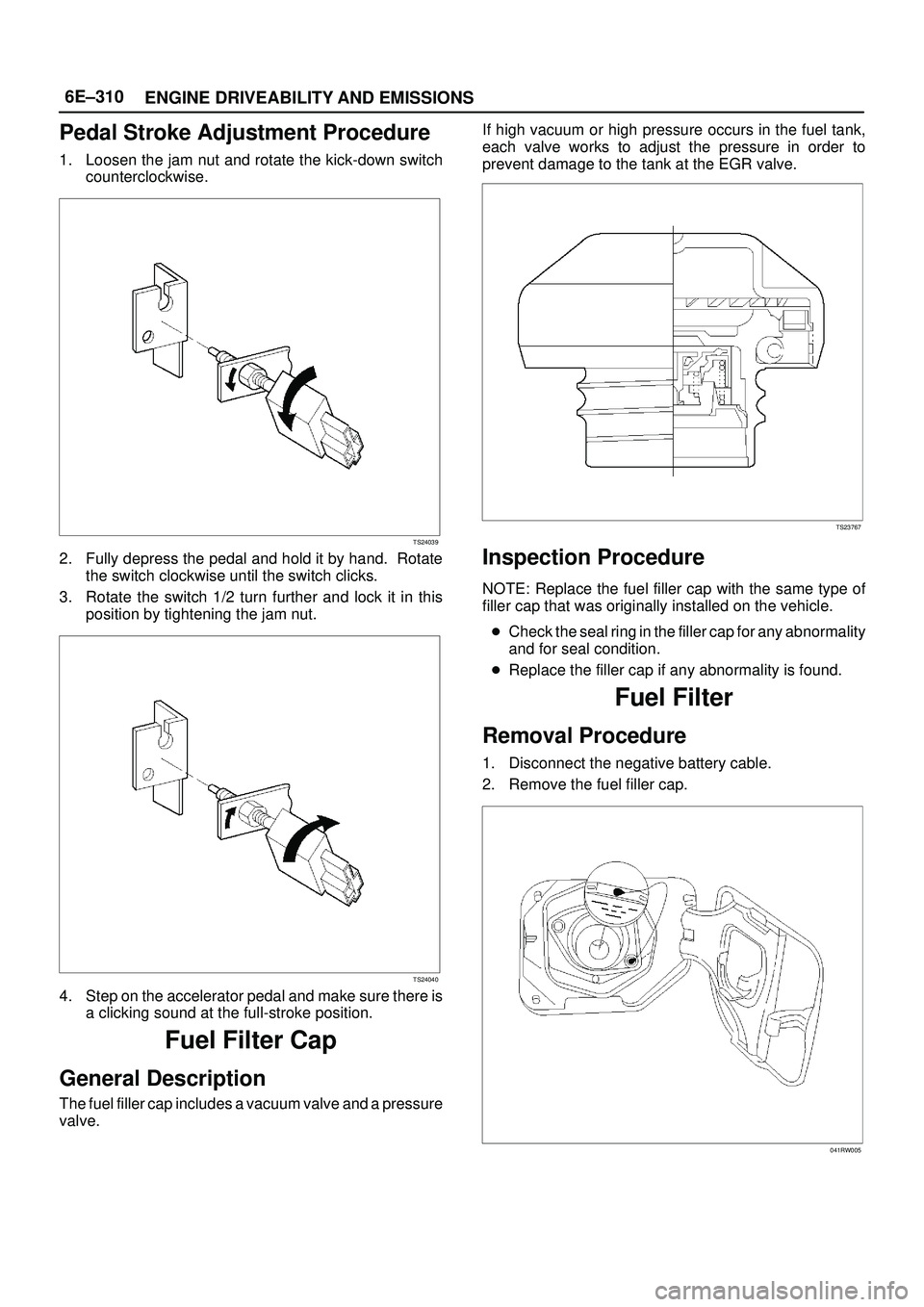 ISUZU TROOPER 1998  Service Repair Manual 6E±310
ENGINE DRIVEABILITY AND EMISSIONS
Pedal Stroke Adjustment Procedure
1. Loosen the jam nut and rotate the kick-down switch
counterclockwise.
TS24039
2. Fully depress the pedal and hold it by ha