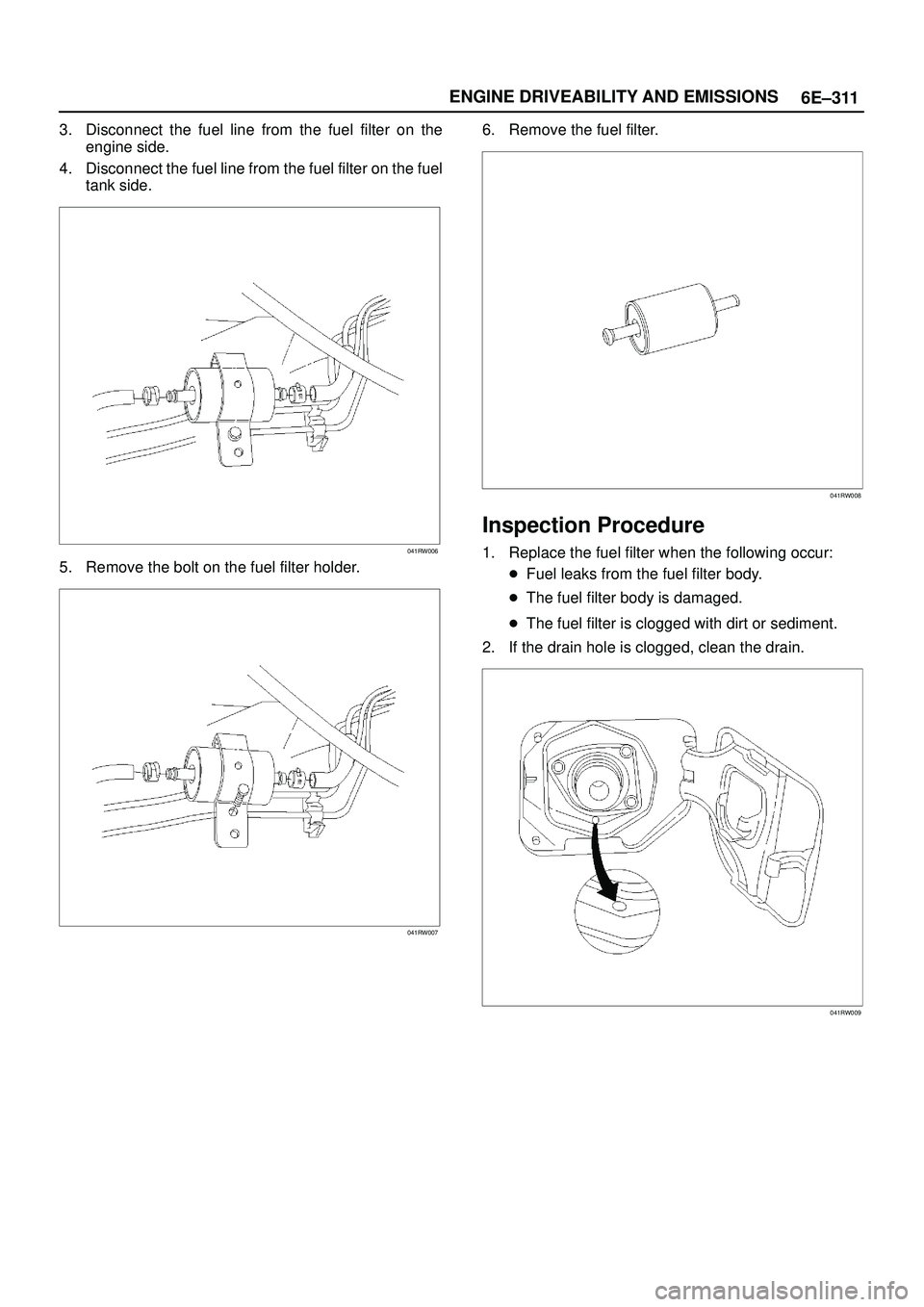 ISUZU TROOPER 1998  Service Repair Manual 6E±311 ENGINE DRIVEABILITY AND EMISSIONS
3. Disconnect the fuel line from the fuel filter on the
engine side.
4. Disconnect the fuel line from the fuel filter on the fuel
tank side.
041RW006
5. Remov