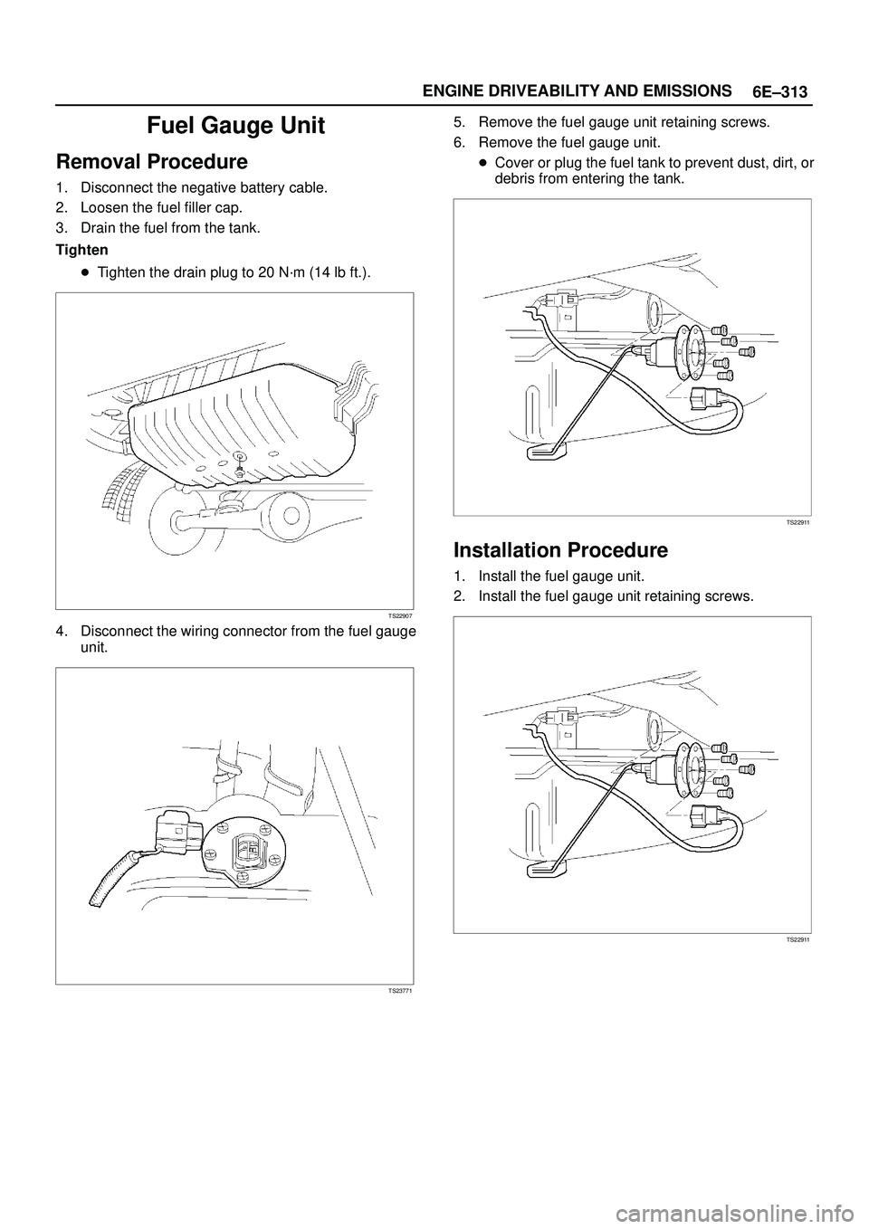 ISUZU TROOPER 1998  Service Repair Manual 6E±313 ENGINE DRIVEABILITY AND EMISSIONS
Fuel Gauge Unit
Removal Procedure
1. Disconnect the negative battery cable.
2. Loosen the fuel filler cap.
3. Drain the fuel from the tank.
Tighten
Tighten t
