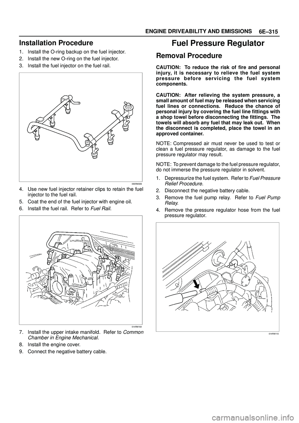 ISUZU TROOPER 1998  Service Repair Manual 6E±315 ENGINE DRIVEABILITY AND EMISSIONS
Installation Procedure
1. Install the O-ring backup on the fuel injector.
2. Install the new O-ring on the fuel injector.
3. Install the fuel injector on the 