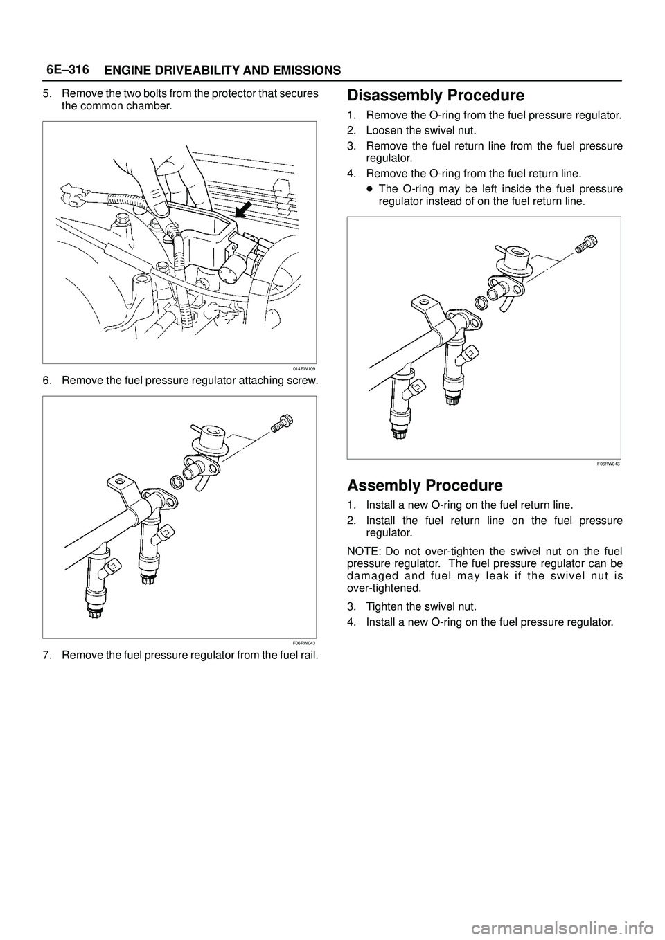 ISUZU TROOPER 1998  Service Repair Manual 6E±316
ENGINE DRIVEABILITY AND EMISSIONS
5. Remove the two bolts from the protector that secures
the common chamber.
014RW109
6. Remove the fuel pressure regulator attaching screw.
F06RW043
7. Remove