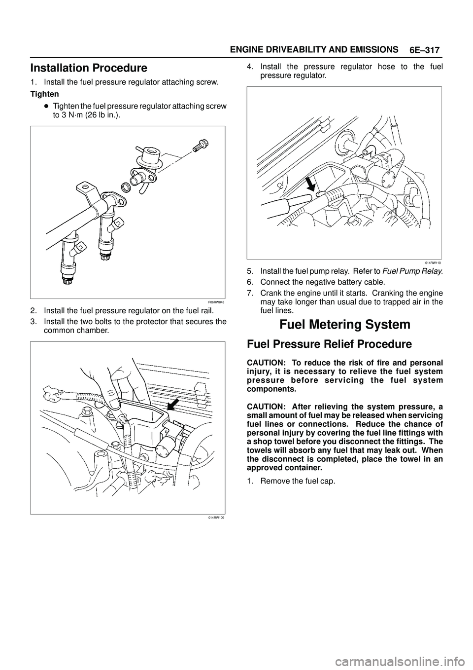 ISUZU TROOPER 1998  Service Owners Guide 6E±317 ENGINE DRIVEABILITY AND EMISSIONS
Installation Procedure
1. Install the fuel pressure regulator attaching screw.
Tighten
Tighten the fuel pressure regulator attaching screw
to 3 N´m (26 lb i