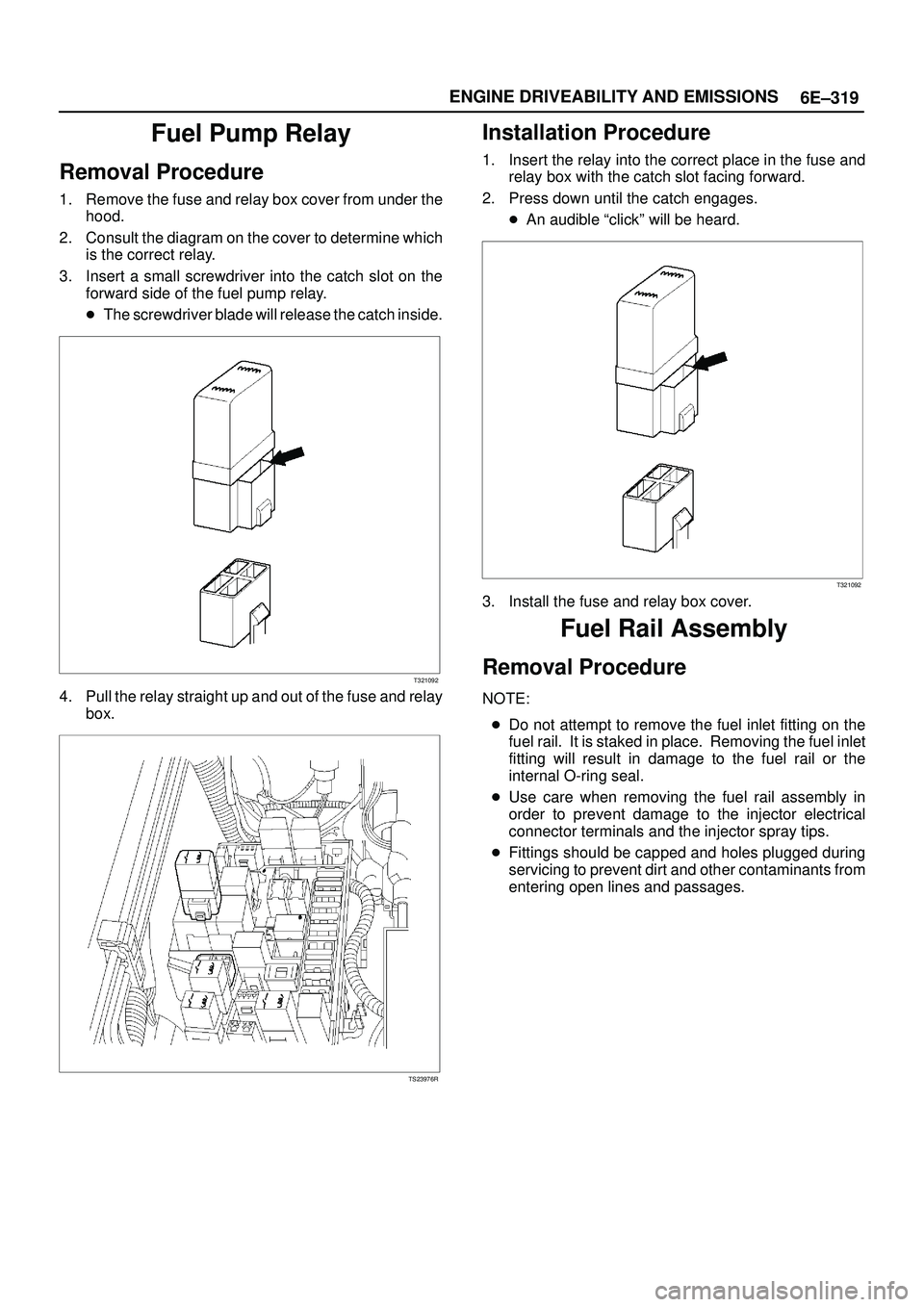 ISUZU TROOPER 1998  Service Service Manual 6E±319 ENGINE DRIVEABILITY AND EMISSIONS
Fuel Pump Relay
Removal Procedure
1. Remove the fuse and relay box cover from under the
hood.
2. Consult the diagram on the cover to determine which
is the co