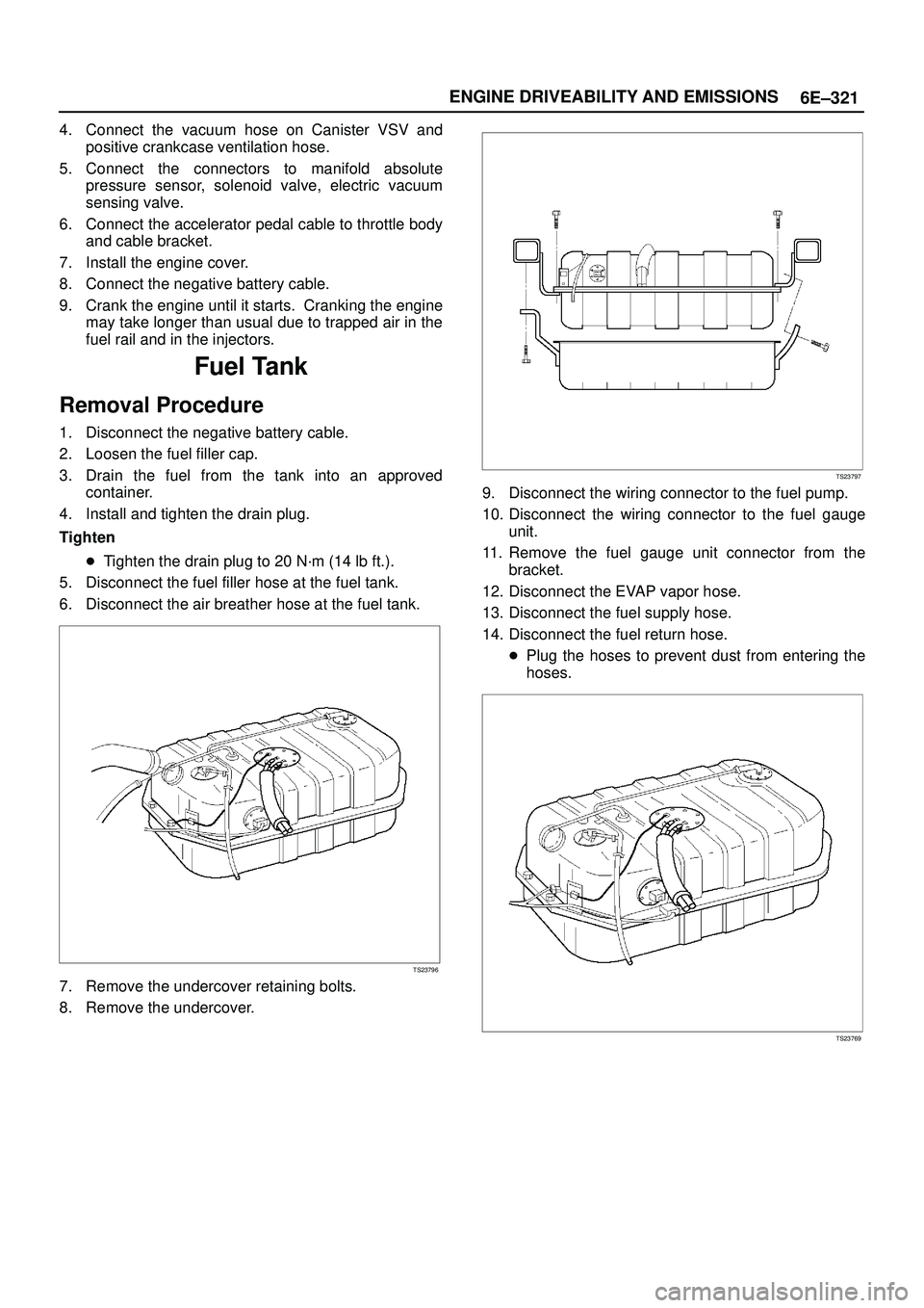 ISUZU TROOPER 1998  Service Service Manual 6E±321 ENGINE DRIVEABILITY AND EMISSIONS
4. Connect the vacuum hose on Canister VSV and
positive crankcase ventilation hose.
5. Connect the connectors to manifold absolute
pressure sensor, solenoid v