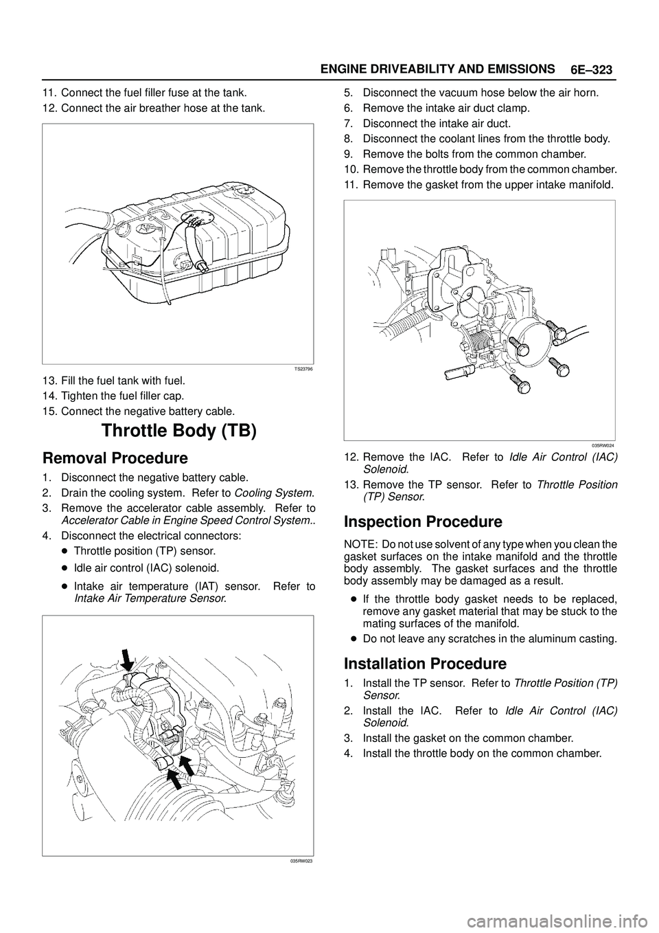 ISUZU TROOPER 1998  Service Repair Manual 6E±323 ENGINE DRIVEABILITY AND EMISSIONS
11. Connect the fuel filler fuse at the tank.
12. Connect the air breather hose at the tank.
TS23796
13. Fill the fuel tank with fuel.
14. Tighten the fuel fi