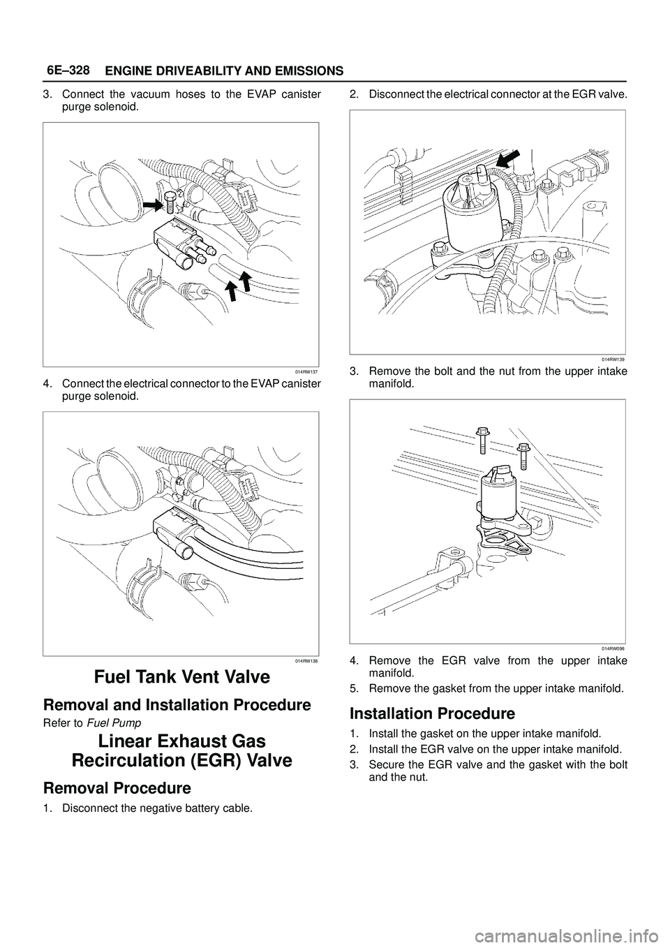 ISUZU TROOPER 1998  Service Repair Manual 6E±328
ENGINE DRIVEABILITY AND EMISSIONS
3. Connect the vacuum hoses to the EVAP canister
purge solenoid.
014RW137
4. Connect the electrical connector to the EVAP canister
purge solenoid.
014RW138
Fu