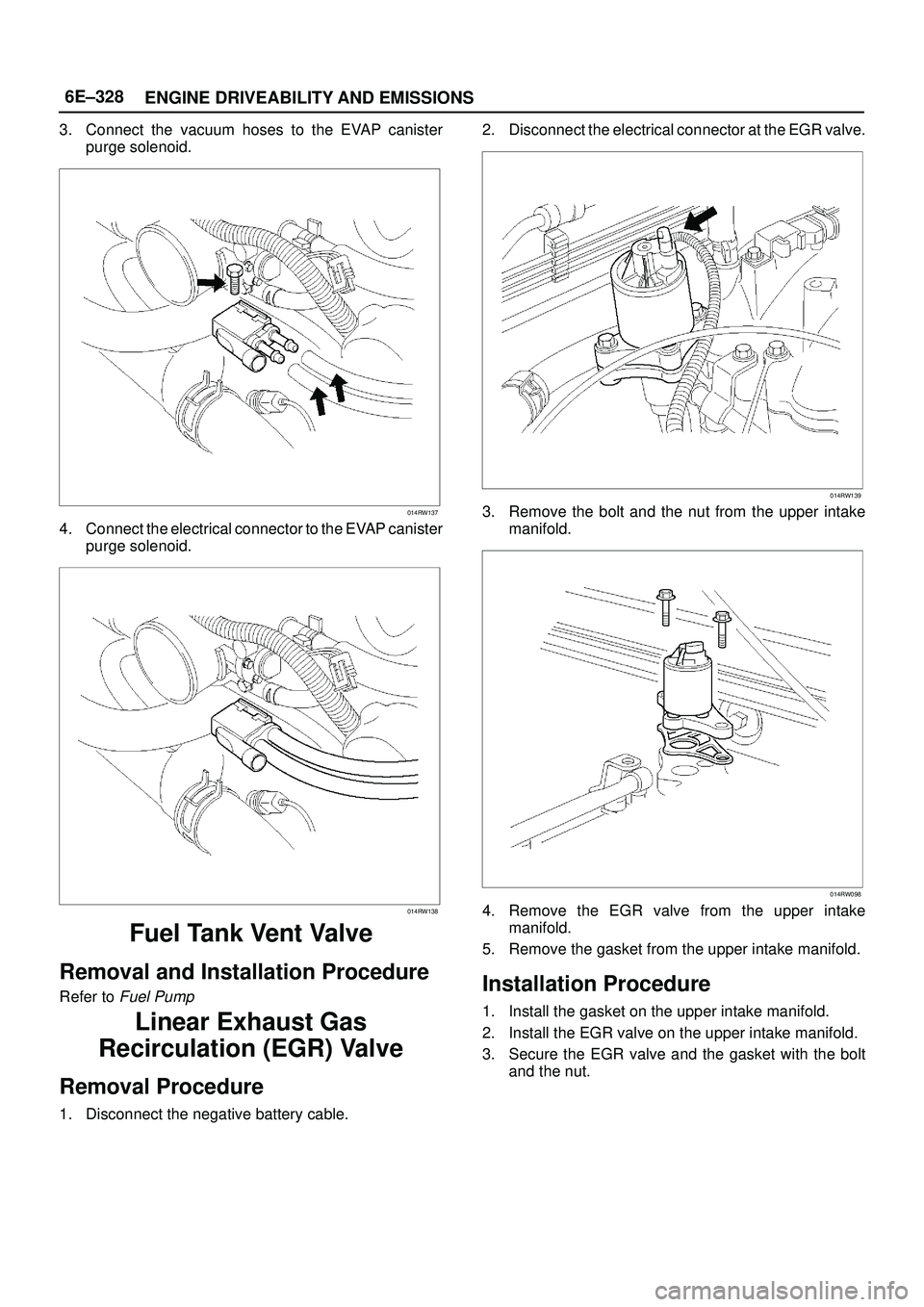 ISUZU TROOPER 1998  Service Service Manual 6E±328
ENGINE DRIVEABILITY AND EMISSIONS
3. Connect the vacuum hoses to the EVAP canister
purge solenoid.
014RW137
4. Connect the electrical connector to the EVAP canister
purge solenoid.
014RW138
Fu