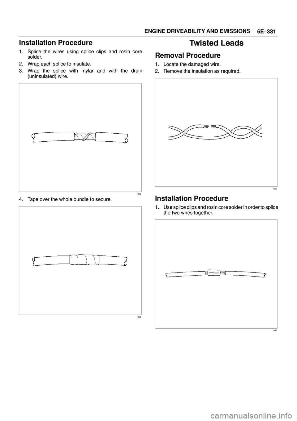 ISUZU TROOPER 1998  Service Repair Manual 6E±331 ENGINE DRIVEABILITY AND EMISSIONS
Installation Procedure
1. Splice the wires using splice clips and rosin core
solder.
2. Wrap each splice to insulate.
3. Wrap the splice with mylar and with t