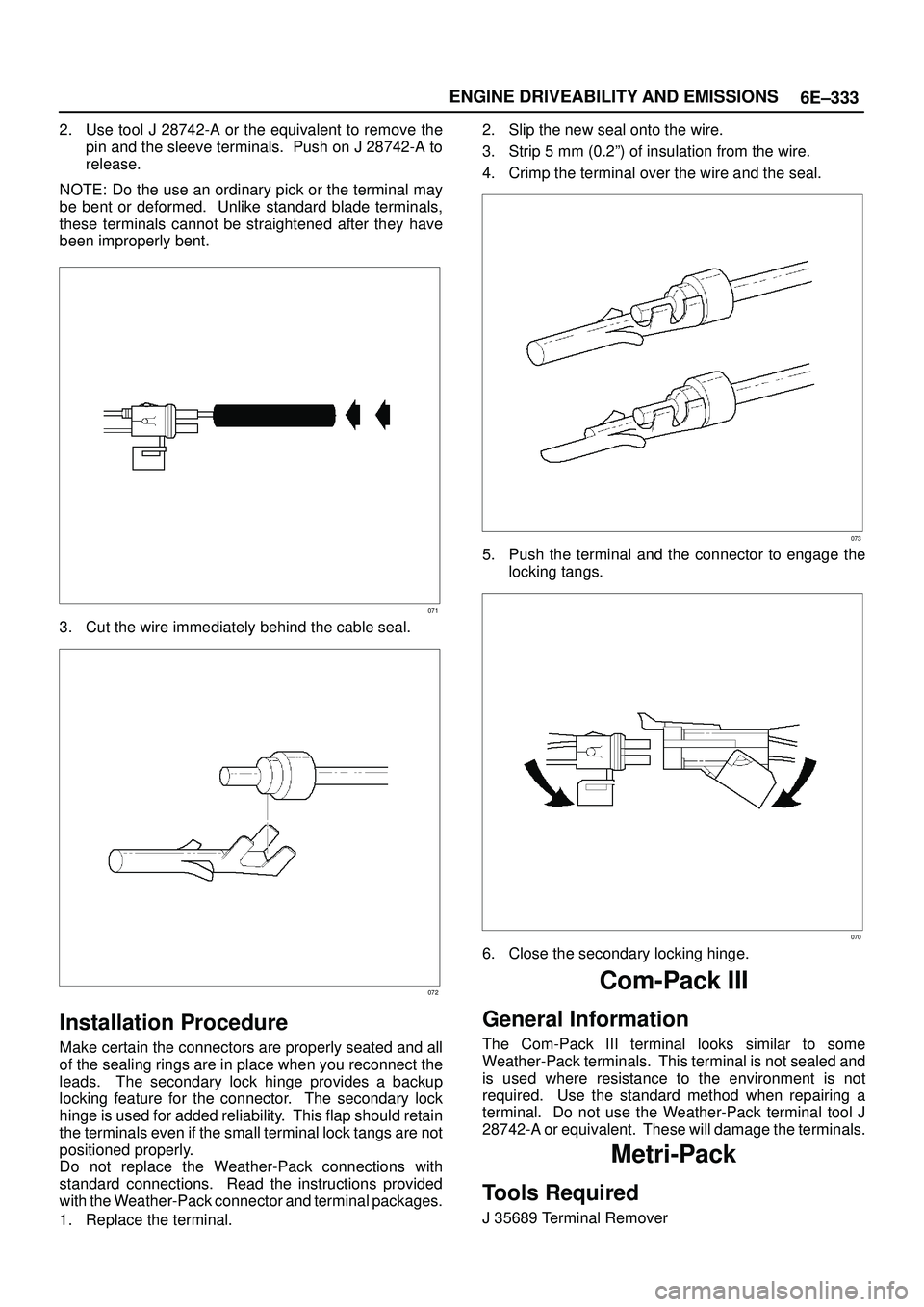 ISUZU TROOPER 1998  Service Repair Manual 6E±333 ENGINE DRIVEABILITY AND EMISSIONS
2. Use tool J 28742-A or the equivalent to remove the
pin and the sleeve terminals.  Push on J 28742-A to
release.
NOTE: Do the use an ordinary pick or the te