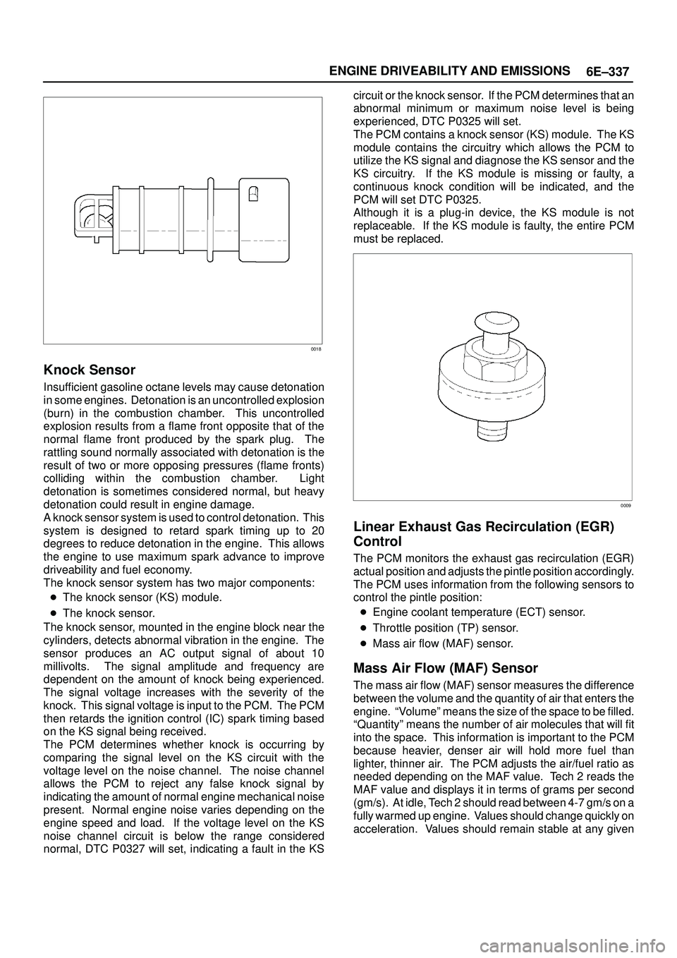 ISUZU TROOPER 1998  Service Repair Manual 6E±337 ENGINE DRIVEABILITY AND EMISSIONS
0018
Knock Sensor
Insufficient gasoline octane levels may cause detonation
in some engines.  Detonation is an uncontrolled explosion
(burn) in the combustion 