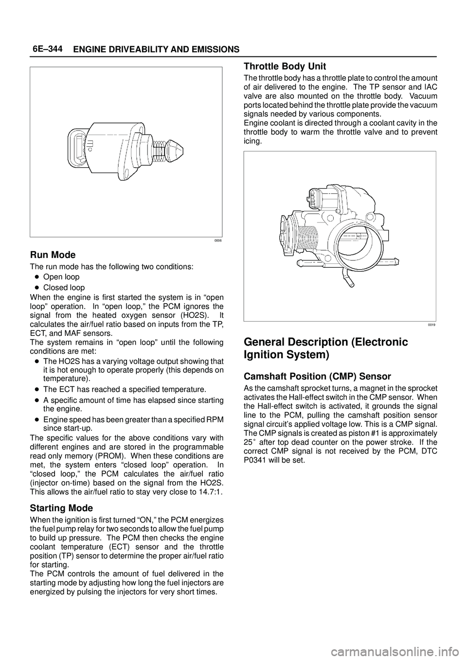 ISUZU TROOPER 1998  Service Service Manual 6E±344
ENGINE DRIVEABILITY AND EMISSIONS
0006
Run Mode
The run mode has the following two conditions:
Open loop
Closed loop
When the engine is first started the system is in ªopen
loopº operation