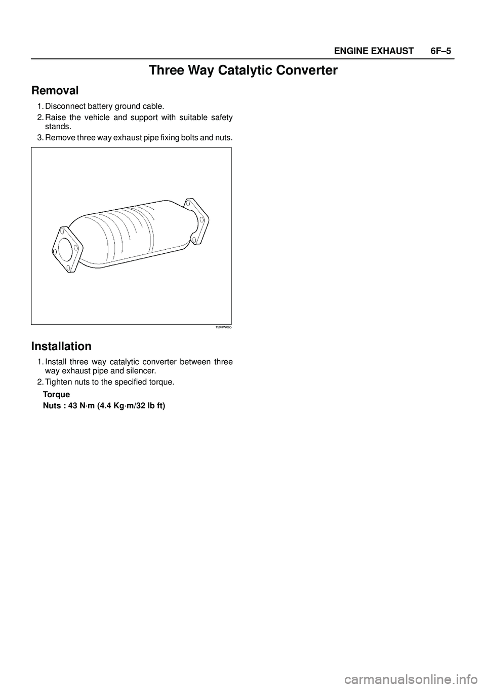 ISUZU TROOPER 1998  Service Repair Manual 6F±5 ENGINE EXHAUST
Three Way Catalytic Converter
Removal
1. Disconnect battery ground cable.
2. Raise the vehicle and support with suitable safety
stands.
3. Remove three way exhaust pipe fixing bol