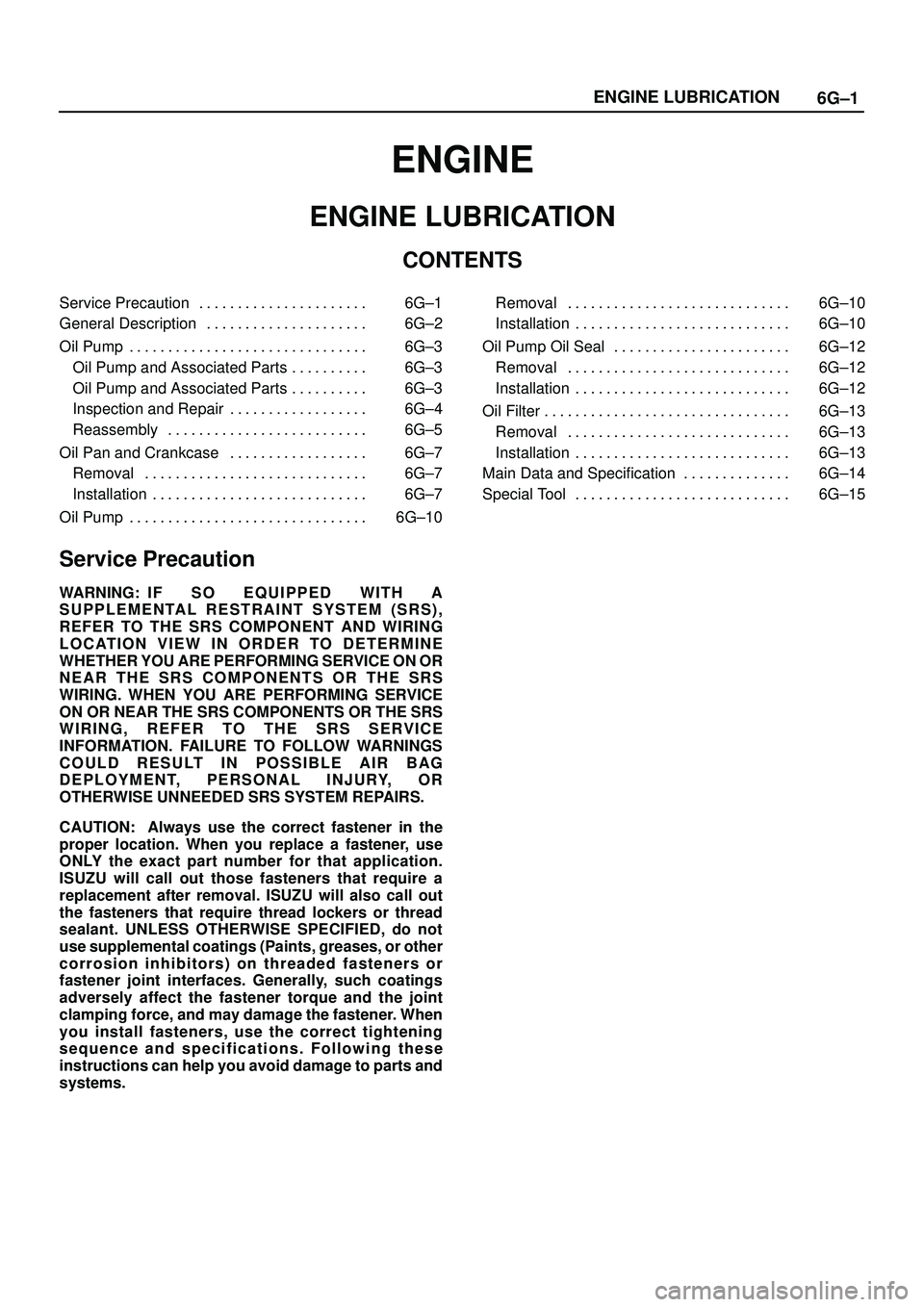 ISUZU TROOPER 1998  Service Repair Manual 6G±1 ENGINE LUBRICATION
ENGINE
ENGINE LUBRICATION
CONTENTS
Service Precaution 6G±1. . . . . . . . . . . . . . . . . . . . . . 
General Description 6G±2. . . . . . . . . . . . . . . . . . . . . 
Oil