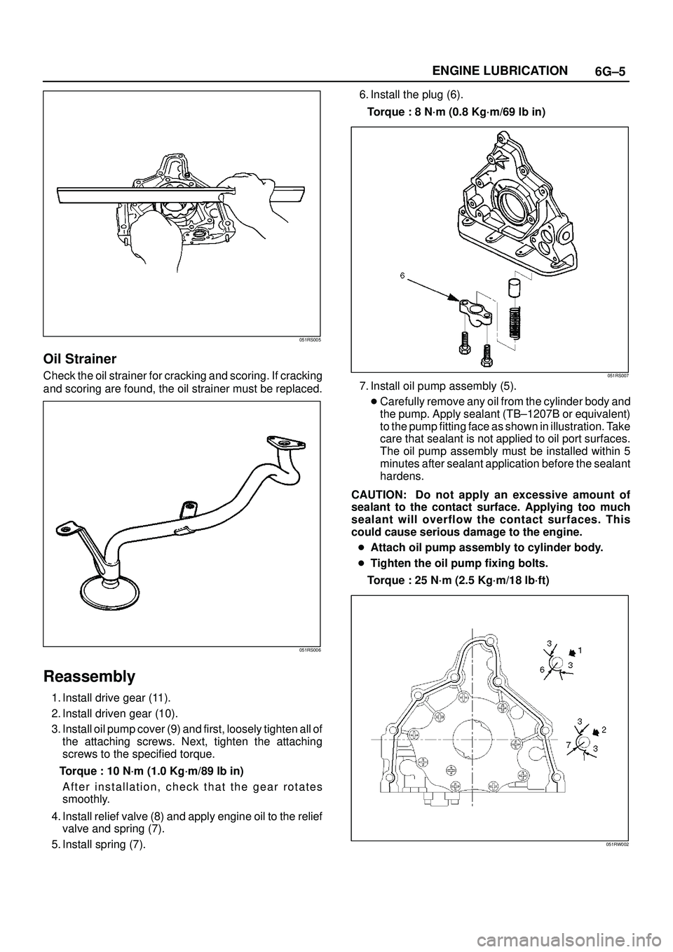 ISUZU TROOPER 1998  Service Repair Manual 6G±5 ENGINE LUBRICATION
051RS005
Oil Strainer
Check the oil strainer for cracking and scoring. If cracking
and scoring are found, the oil strainer must be replaced.
051RS006
Reassembly
1. Install dri