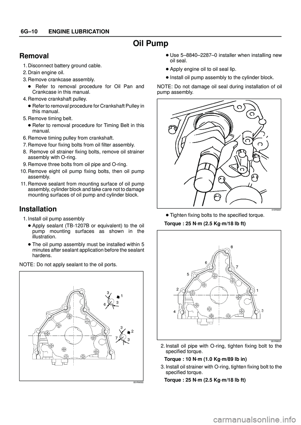 ISUZU TROOPER 1998  Service Repair Manual 6G±10
ENGINE LUBRICATION
Oil Pump
Removal
1. Disconnect battery ground cable.
2. Drain engine oil.
3. Remove crankcase assembly.
 Refer to removal procedure for Oil Pan and
Crankcase in this manual.