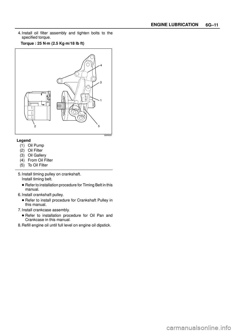 ISUZU TROOPER 1998  Service Repair Manual 6G±11 ENGINE LUBRICATION
4. Install oil filter assembly and tighten bolts to the
specified torque.
Torque : 25 N´m (2.5 Kg´m/18 lb ft)
050RW001
Legend
(1) Oil Pump
(2) Oil Filter
(3) Oil Gallery
(4
