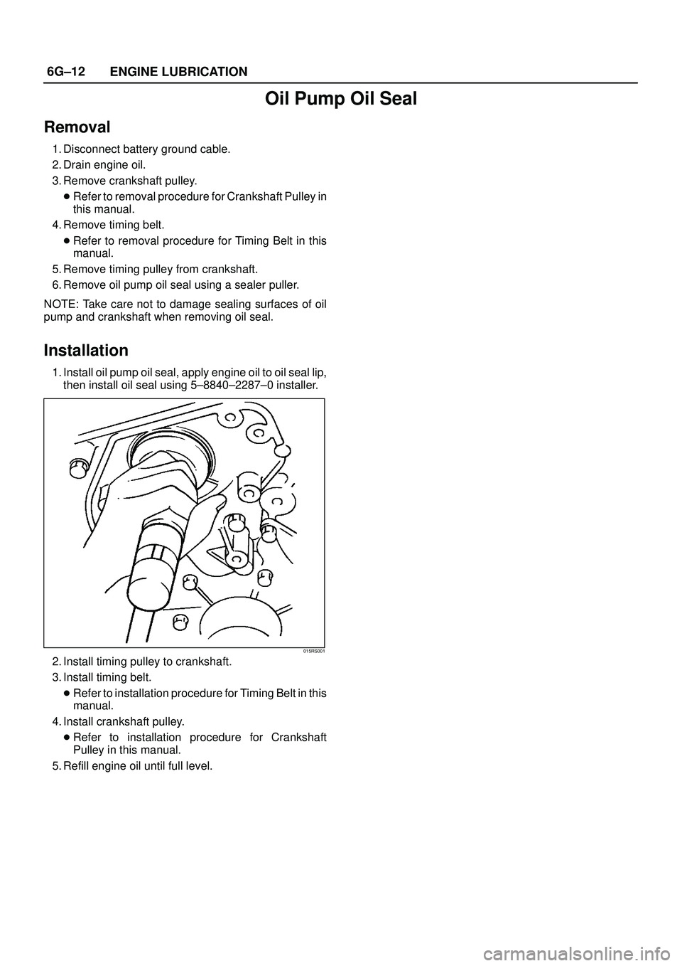 ISUZU TROOPER 1998  Service Repair Manual 6G±12
ENGINE LUBRICATION
Oil Pump Oil Seal
Removal
1. Disconnect battery ground cable.
2. Drain engine oil.
3. Remove crankshaft pulley.
Refer to removal procedure for Crankshaft Pulley in
this manu
