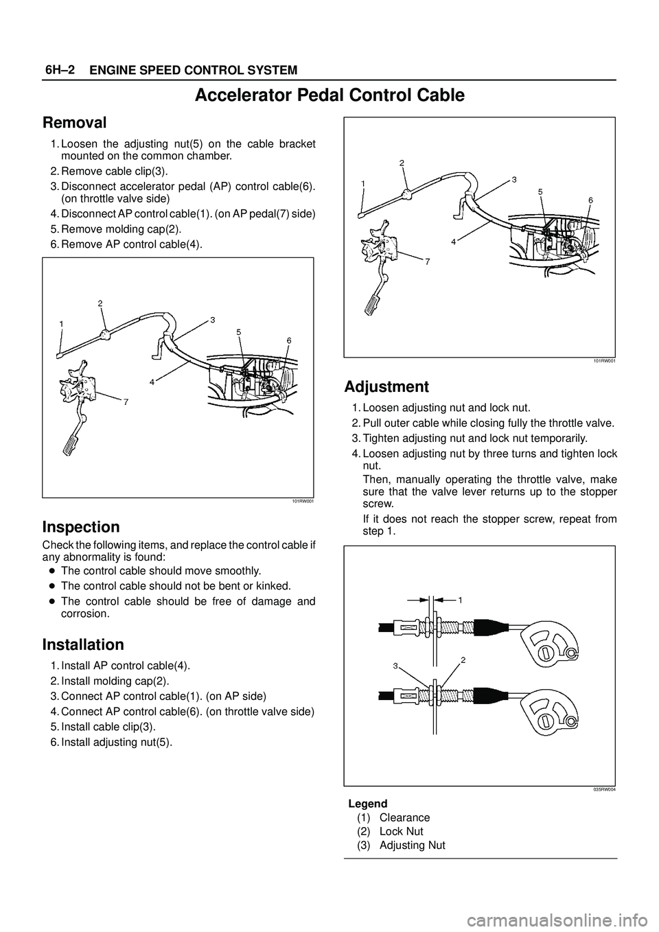 ISUZU TROOPER 1998  Service Repair Manual 6H±2
ENGINE SPEED CONTROL SYSTEM
Accelerator Pedal Control Cable
Removal
1. Loosen the adjusting nut(5) on the cable bracket
mounted on the common chamber.
2. Remove cable clip(3).
3. Disconnect acce