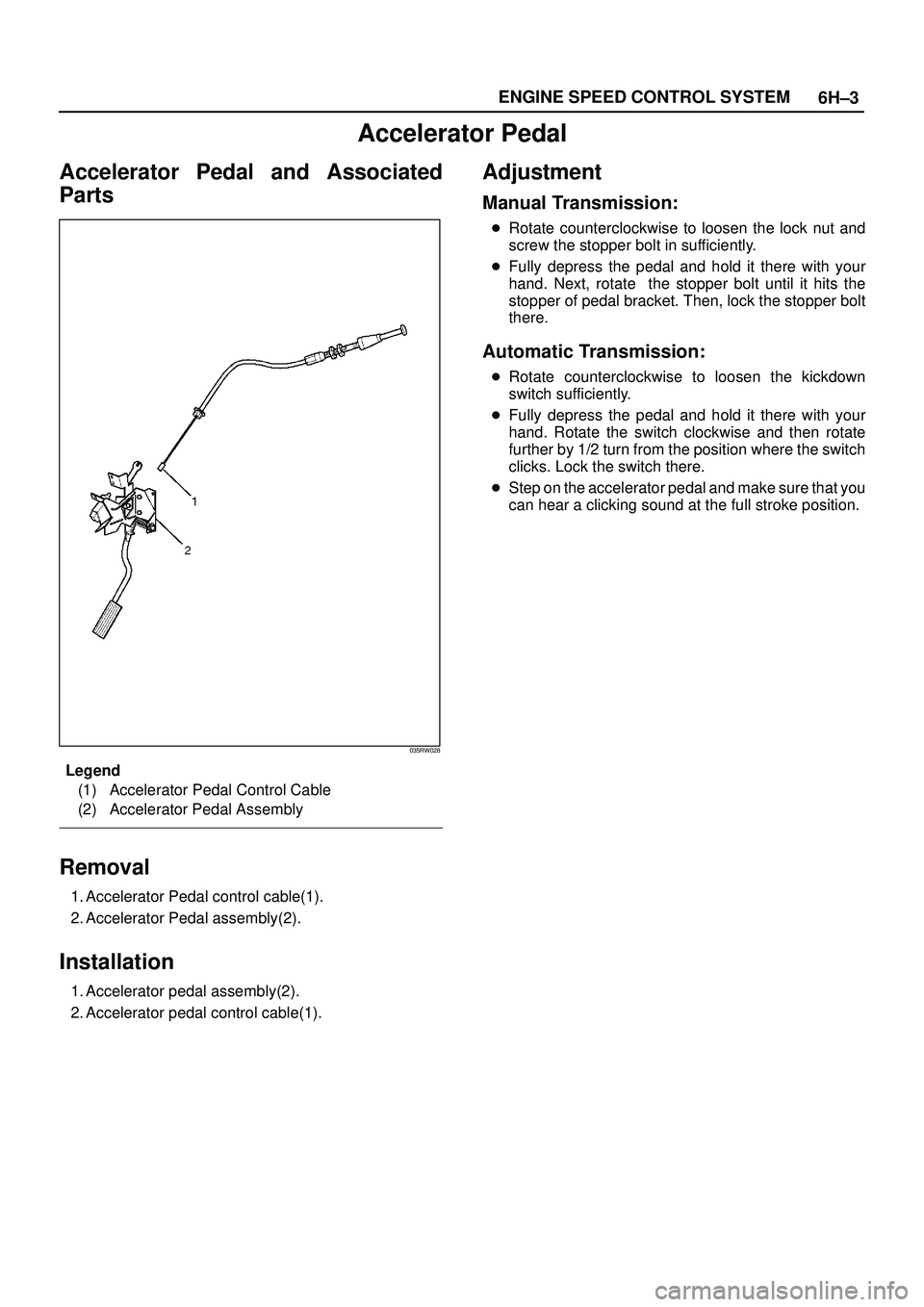 ISUZU TROOPER 1998  Service Repair Manual 6H±3 ENGINE SPEED CONTROL SYSTEM
Accelerator Pedal
Accelerator Pedal and Associated
Parts
035RW028
Legend
(1) Accelerator Pedal Control Cable
(2) Accelerator Pedal Assembly
Removal
1. Accelerator Ped