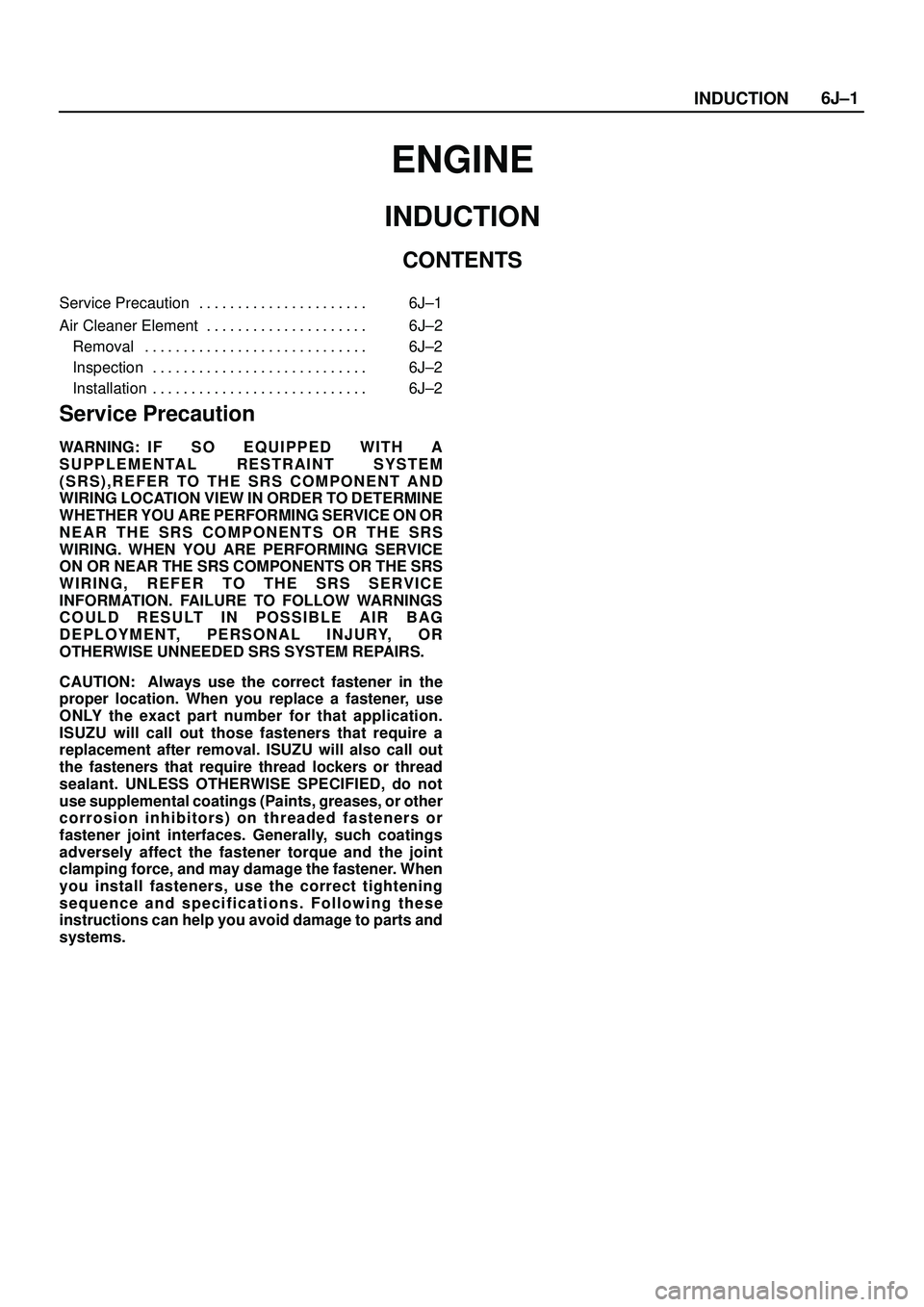 ISUZU TROOPER 1998  Service Repair Manual INDUCTION6J±1
ENGINE
INDUCTION
CONTENTS
Service Precaution 6J±1. . . . . . . . . . . . . . . . . . . . . . 
Air Cleaner Element 6J±2. . . . . . . . . . . . . . . . . . . . . 
Removal 6J±2. . . . .