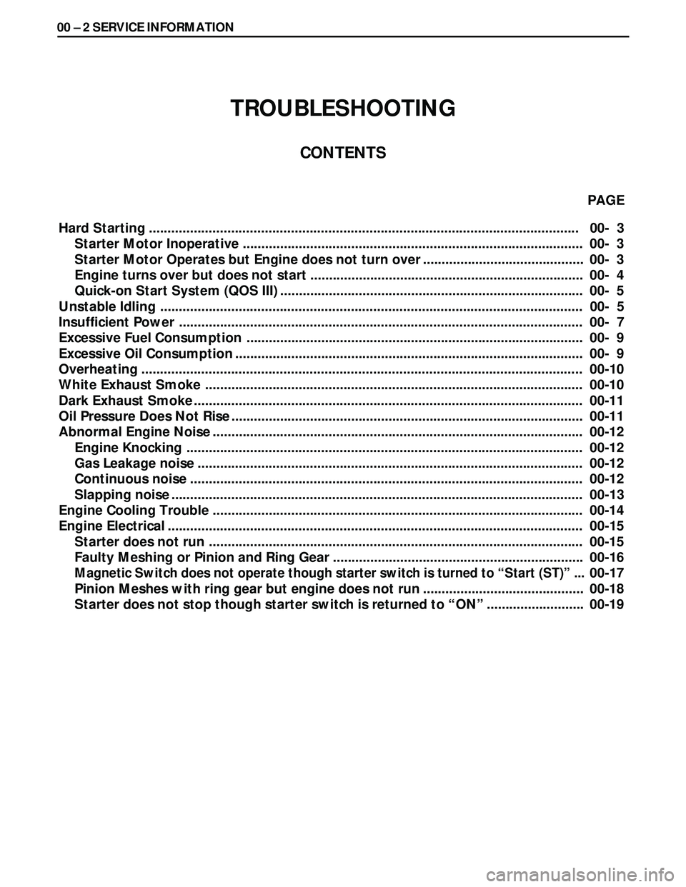 ISUZU TROOPER 1998 Service Repair Manual 00 Ð 2 SERVICE INFORMATION
TROUBLESHOOTING
CONTENTS
PAGE
Hard Starting ................................................................................................................... 00- 3
Start ISUZU TROOPER 1998 Service Repair Manual 00 Ð 2 SERVICE INFORMATION
TROUBLESHOOTING
CONTENTS
PAGE
Hard Starting ................................................................................................................... 00- 3
Start