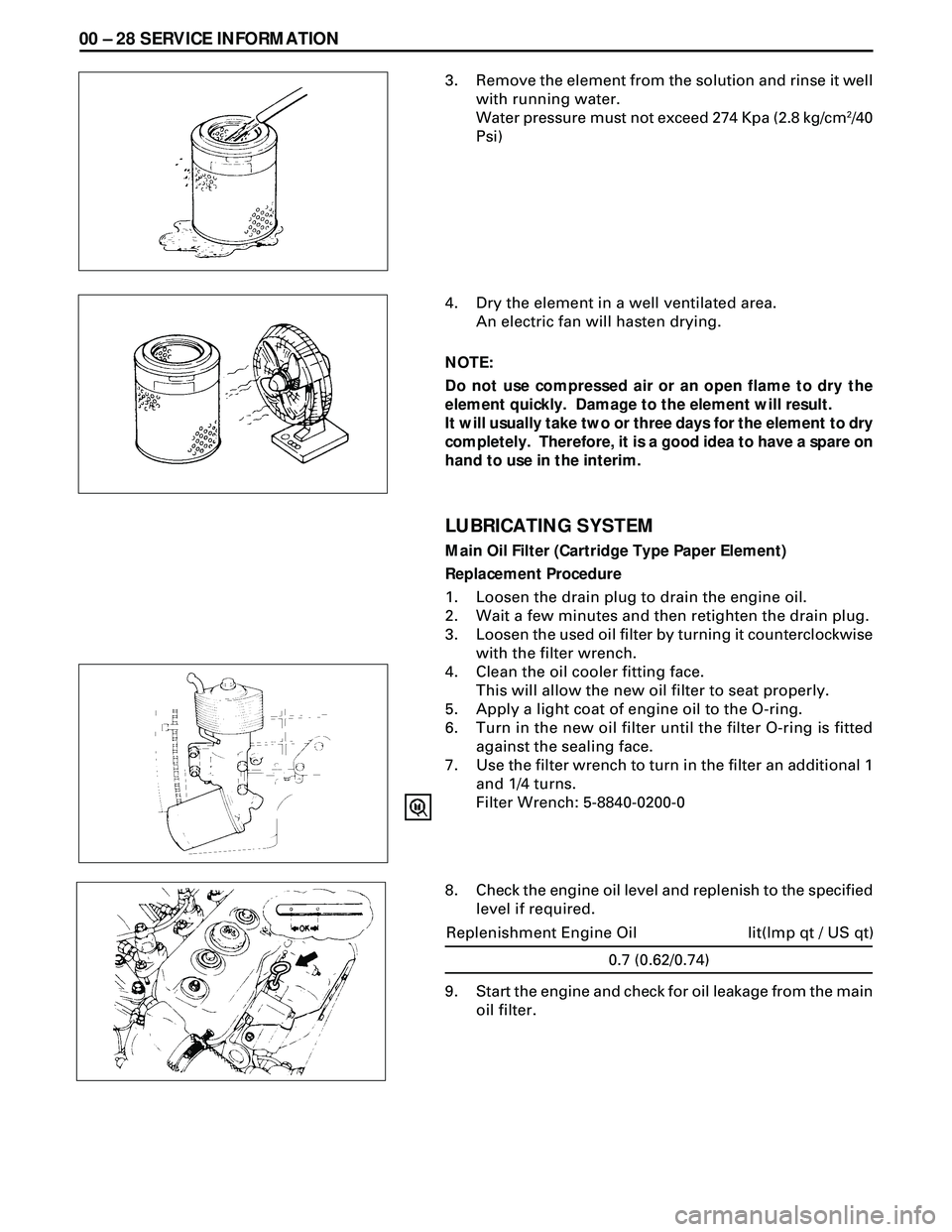 ISUZU TROOPER 1998 Service Repair Manual 00 Ð 28 SERVICE INFORMATION
3. Remove the element from the solution and rinse it well
with running water.
Water pressure must not exceed 274 Kpa (2.8 kg/cm
2/40
Psi)
4. Dry the element in a well vent ISUZU TROOPER 1998 Service Repair Manual 00 Ð 28 SERVICE INFORMATION
3. Remove the element from the solution and rinse it well
with running water.
Water pressure must not exceed 274 Kpa (2.8 kg/cm
2/40
Psi)
4. Dry the element in a well vent