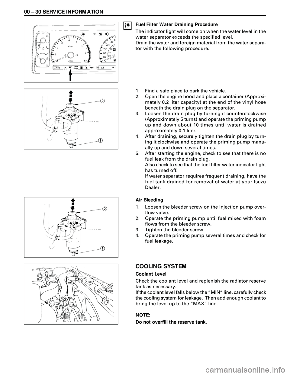 ISUZU TROOPER 1998  Service Repair Manual 00 Ð 30 SERVICE INFORMATION
Fuel Filter Water Draining Procedure
The indicator light will come on when the water level in the
water separator exceeds the specified level.
Drain the water and foreign 