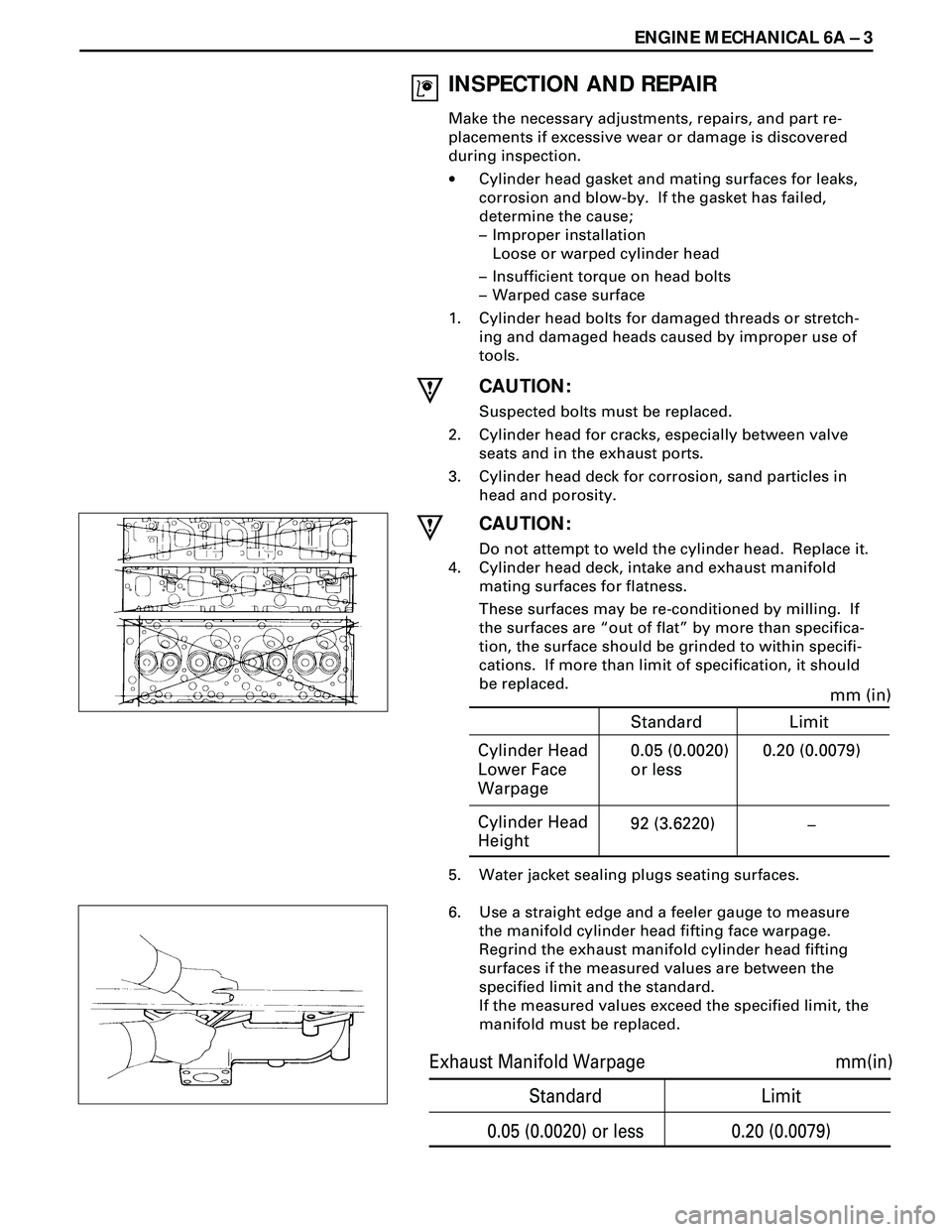 ISUZU TROOPER 1998  Service Repair Manual ENGINE MECHANICAL 6A Ð 3
INSPECTION AND REPAIR
Make the necessary adjustments, repairs, and part re-
placements if excessive wear or damage is discovered
during inspection.
·Cylinder head gasket and