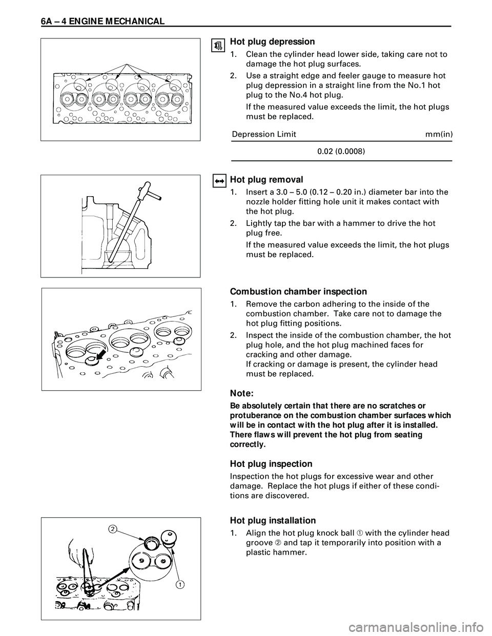 ISUZU TROOPER 1998 Service Repair Manual 6A Ð 4 ENGINE MECHANICAL
Hot plug depression
1. Clean the cylinder head lower side, taking care not to
damage the hot plug surfaces.
2. Use a straight edge and feeler gauge to measure hot
plug depres ISUZU TROOPER 1998 Service Repair Manual 6A Ð 4 ENGINE MECHANICAL
Hot plug depression
1. Clean the cylinder head lower side, taking care not to
damage the hot plug surfaces.
2. Use a straight edge and feeler gauge to measure hot
plug depres