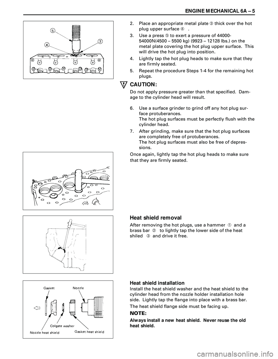 ISUZU TROOPER 1998 Service Repair Manual ENGINE MECHANICAL 6A Ð 5
2. Place an appropriate metal plate  thick over the hot
plug upper surface à .
3. Use a press Ä to exert a pressure of 44000-
54000N(4500 Ð 5500 kg) (9923 Ð 12128 lbs ISUZU TROOPER 1998 Service Repair Manual ENGINE MECHANICAL 6A Ð 5
2. Place an appropriate metal plate  thick over the hot
plug upper surface à .
3. Use a press Ä to exert a pressure of 44000-
54000N(4500 Ð 5500 kg) (9923 Ð 12128 lbs