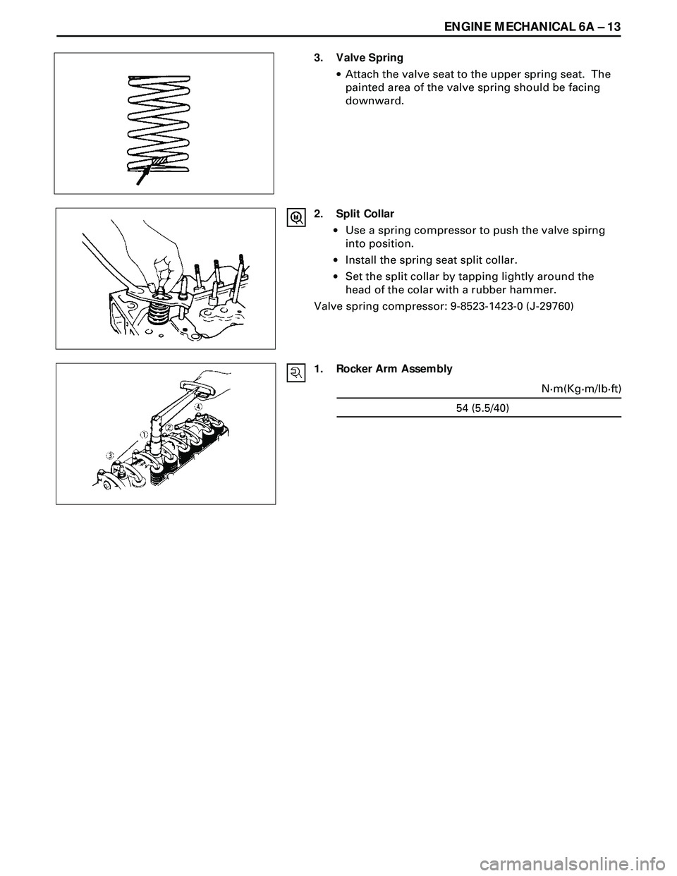 ISUZU TROOPER 1998 Service Repair Manual ENGINE MECHANICAL 6A Ð 13
3. Valve Spring
·Attach the valve seat to the upper spring seat. The
painted area of the valve spring should be facing
downward.
2. Split Collar
·Use a spring compressor ISUZU TROOPER 1998 Service Repair Manual ENGINE MECHANICAL 6A Ð 13
3. Valve Spring
·Attach the valve seat to the upper spring seat. The
painted area of the valve spring should be facing
downward.
2. Split Collar
·Use a spring compressor
