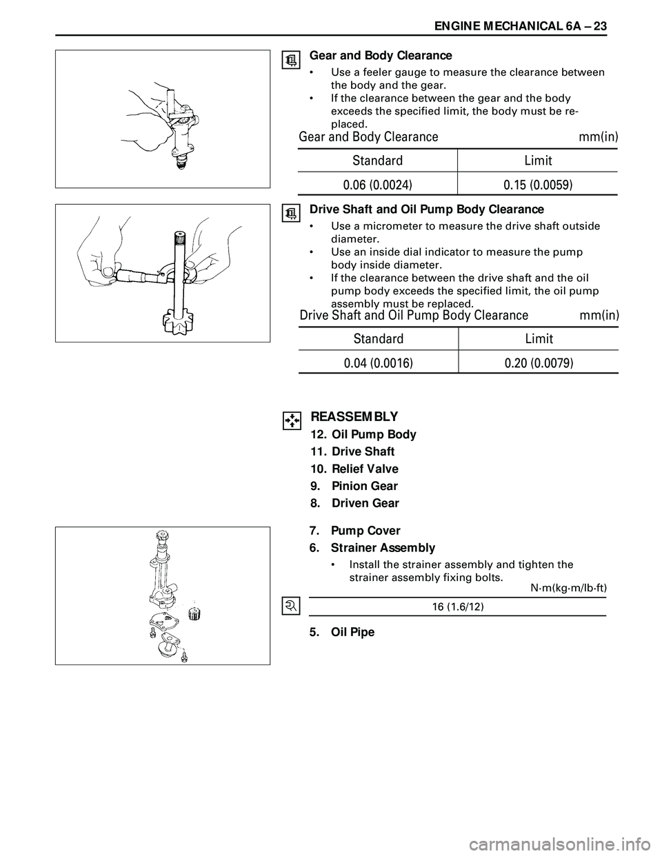 ISUZU TROOPER 1998  Service Repair Manual ENGINE MECHANICAL 6A Ð 23
Drive Shaft and Oil Pump Body Clearance
¥ Use a micrometer to measure the drive shaft outside
diameter.
¥ Use an inside dial indicator to measure the pump
body inside diam