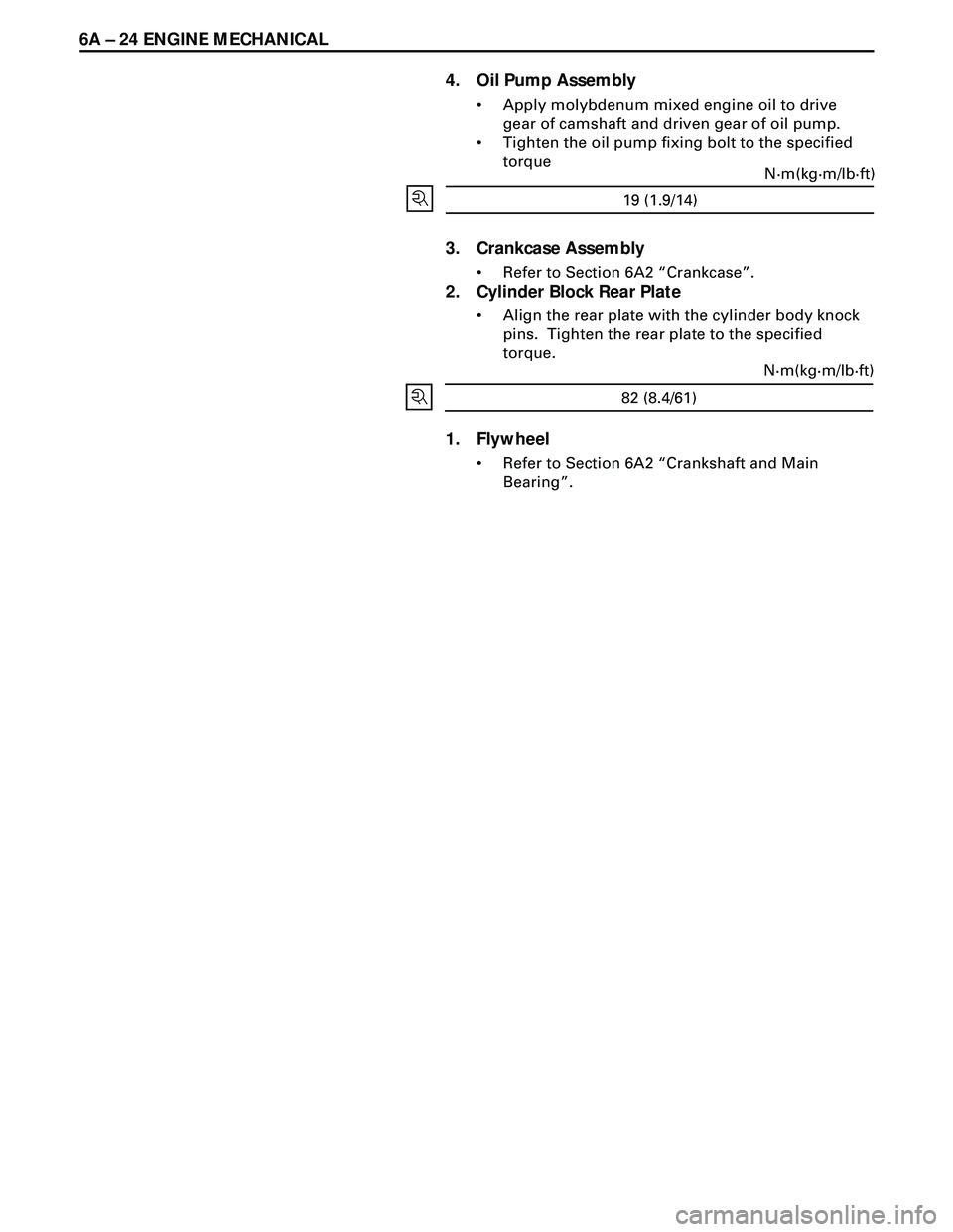 ISUZU TROOPER 1998  Service Repair Manual 6A Ð 24 ENGINE MECHANICAL
4. Oil Pump Assembly
¥ Apply molybdenum mixed engine oil to drive
gear of camshaft and driven gear of oil pump.
¥ Tighten the oil pump fixing bolt to the specified
torque
