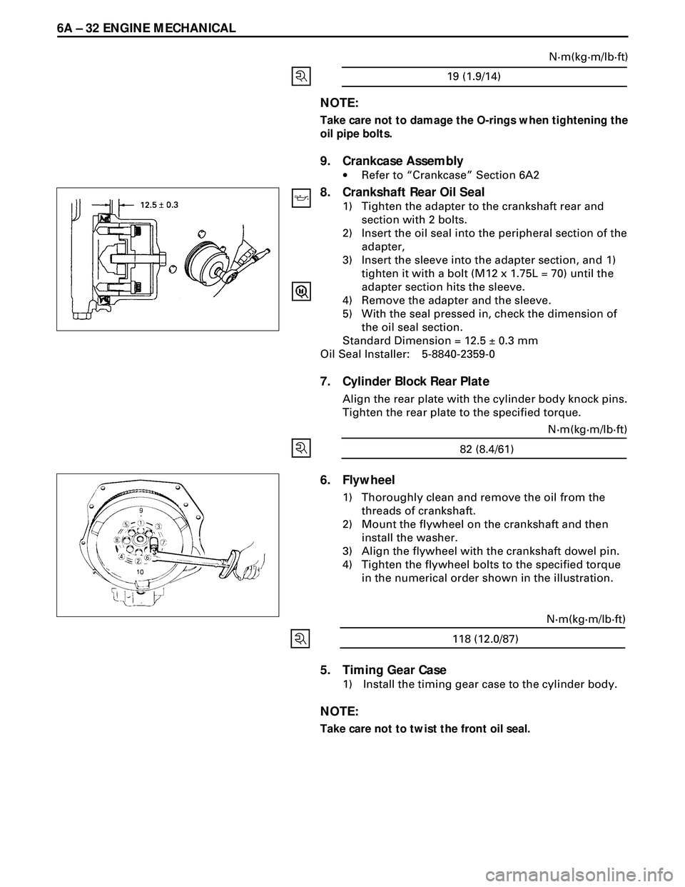 ISUZU TROOPER 1998  Service Service Manual 6A Ð 32 ENGINE MECHANICAL
19 (1.9/14)N·m(kg·m/lb·ft)
5. Timing Gear Case
1) Install the timing gear case to the cylinder body.
NOTE:
Take care not to twist the front oil seal.
6. Flywheel
1) Thoro