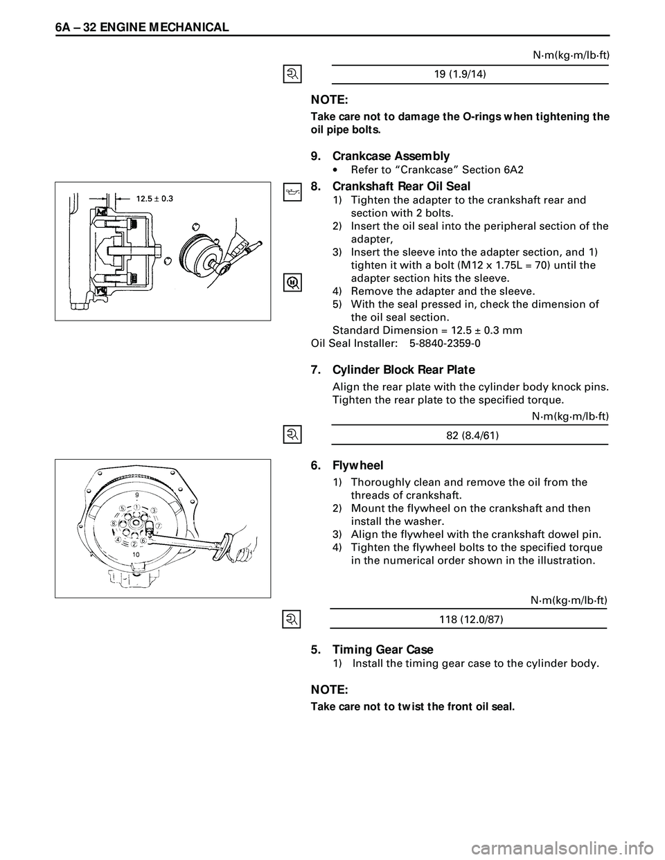 ISUZU TROOPER 1998  Service Repair Manual 6A Ð 32 ENGINE MECHANICAL
19 (1.9/14)N·m(kg·m/lb·ft)
5. Timing Gear Case
1) Install the timing gear case to the cylinder body.
NOTE:
Take care not to twist the front oil seal.
6. Flywheel
1) Thoro