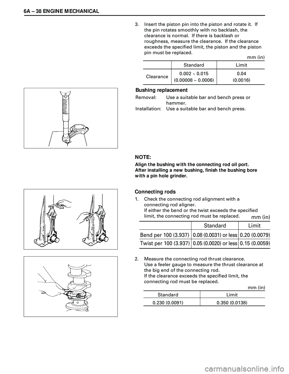 ISUZU TROOPER 1998  Service Repair Manual 6A Ð 38 ENGINE MECHANICAL
NOTE:
Align the bushing with the connecting rod oil port.
After installing a new bushing, finish the bushing bore
with a pin hole grinder. 3. Insert the piston pin into the 