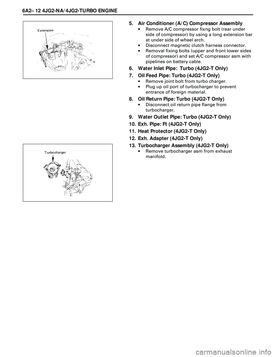 ISUZU TROOPER 1998  Service Repair Manual 6A2Ð 12 4JG2-NA/4JG2-TURBO ENGINE
5. Air Conditioner (A/C) Compressor Assembly
·Remove A/C compressor fixng bolt (rear under
side of compressor) by using a long extension bar
at under side of wheel 