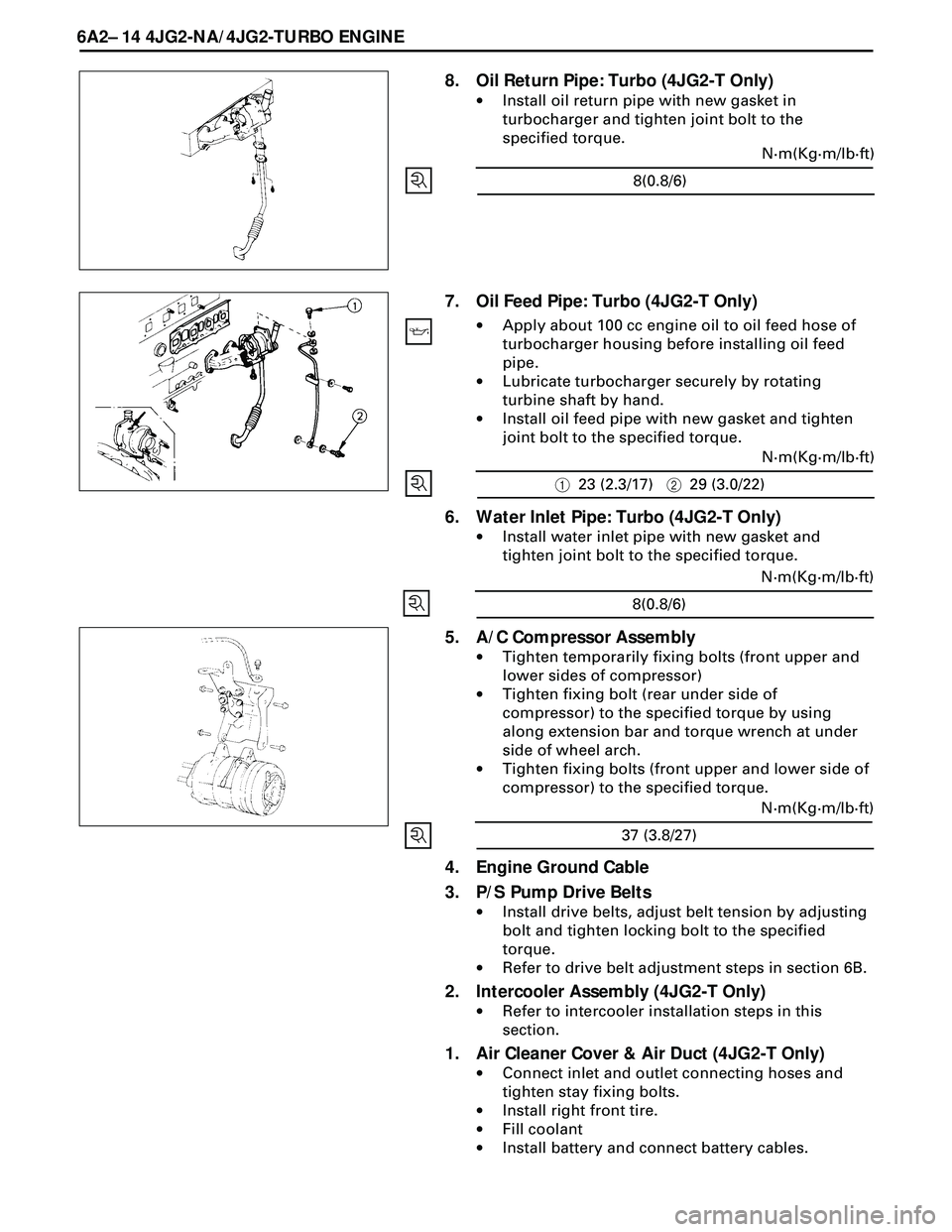 ISUZU TROOPER 1998  Service Repair Manual 6A2Ð 14 4JG2-NA/4JG2-TURBO ENGINE
8. Oil Return Pipe: Turbo (4JG2-T Only)
·Install oil return pipe with new gasket in
turbocharger and tighten joint bolt to the
specified torque.
7. Oil Feed Pipe: T