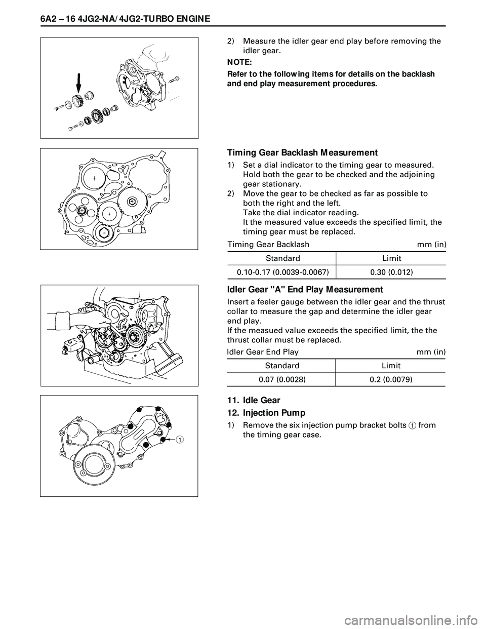 ISUZU TROOPER 1998  Service Repair Manual 6A2 Ð 16 4JG2-NA/4JG2-TURBO ENGINE
2) Measure the idler gear end play before removing the
idler gear.
NOTE:
Refer to the following items for details on the backlash
and end play measurement procedure