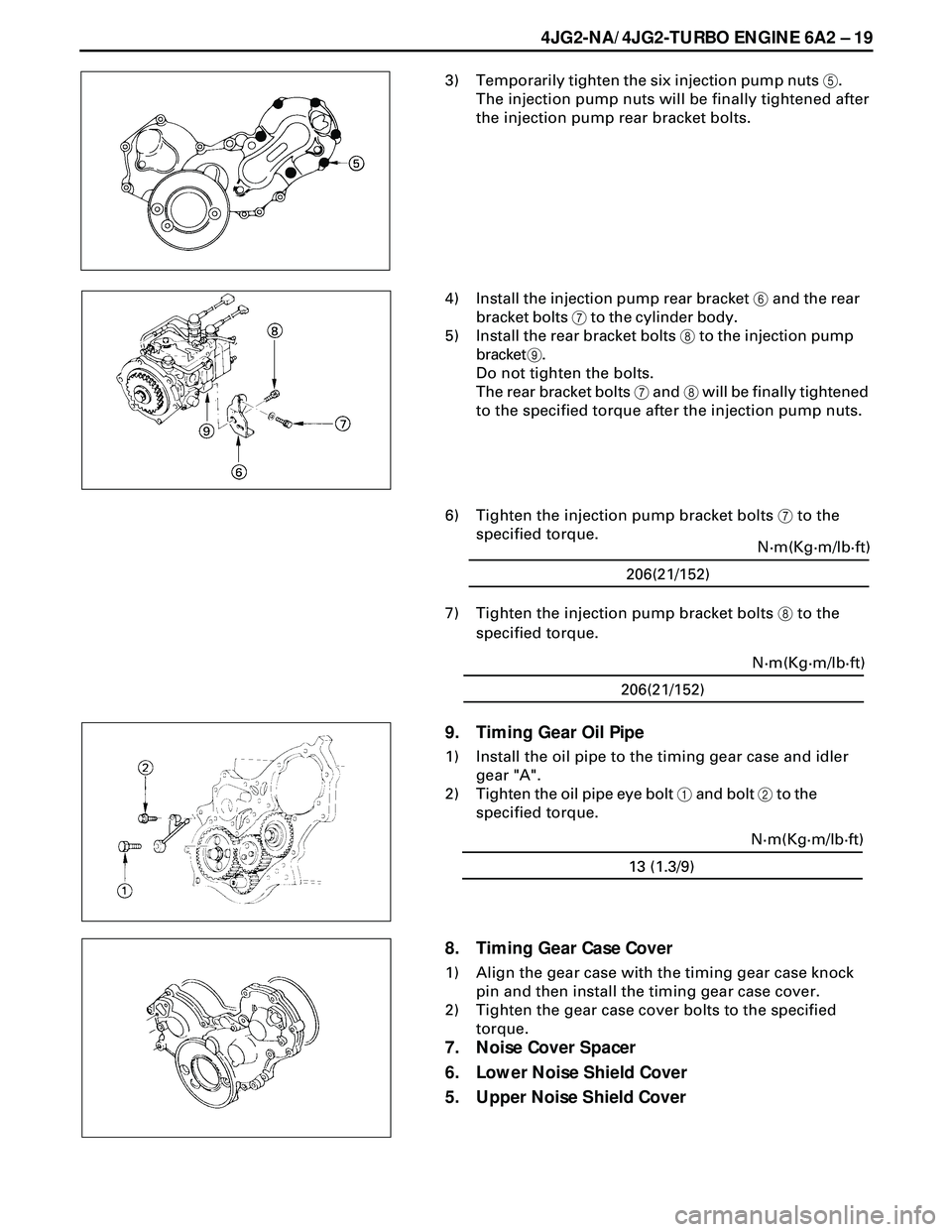 ISUZU TROOPER 1998  Service Repair Manual 4JG2-NA/4JG2-TURBO ENGINE 6A2 Ð 19
3) Temporarily tighten the six injection pump nuts 5.
The injection pump nuts will be finally tightened after
the injection pump rear bracket bolts.
4) Install the 