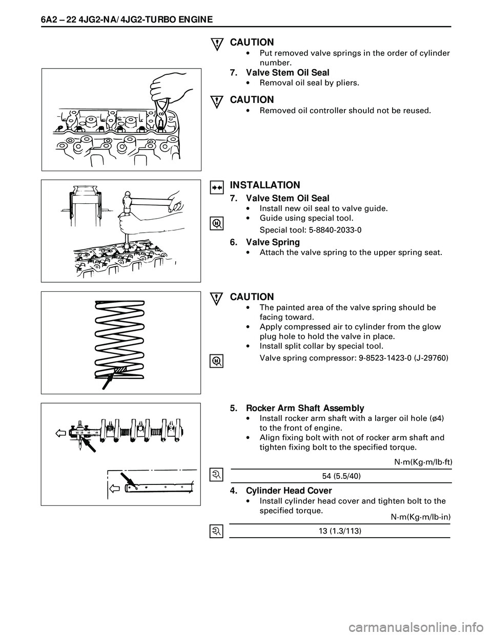 ISUZU TROOPER 1998  Service Repair Manual 6A2 Ð 22 4JG2-NA/4JG2-TURBO ENGINE
CAUTION
·Put removed valve springs in the order of cylinder
number.
7. Valve Stem Oil Seal
·Removal oil seal by pliers.
CAUTION
·Removed oil controller should no