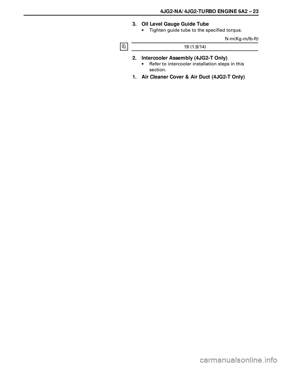 ISUZU TROOPER 1998  Service Repair Manual 4JG2-NA/4JG2-TURBO ENGINE 6A2 Ð 23
2. Intercooler Assembly (4JG2-T Only)
·Refer to intercooler installation steps in this
section.
1. Air Cleaner Cover & Air Duct (4JG2-T Only) 3. Oil Level Gauge Gu