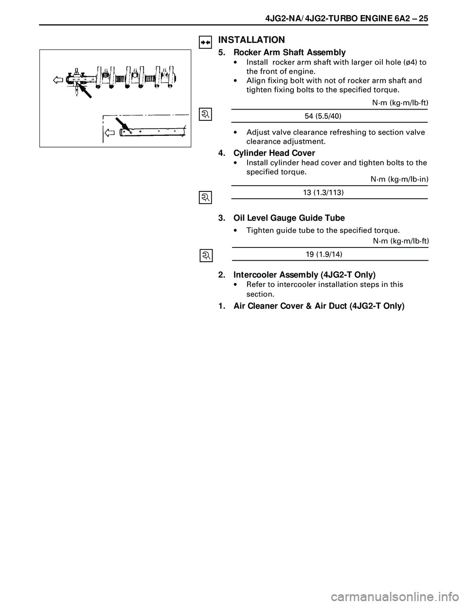 ISUZU TROOPER 1998  Service Repair Manual 4JG2-NA/4JG2-TURBO ENGINE 6A2 Ð 25
INSTALLATION
5. Rocker Arm Shaft Assembly
·Install  rocker arm shaft with larger oil hole (¿4) to
the front of engine.
·Align fixing bolt with not of rocker arm 
