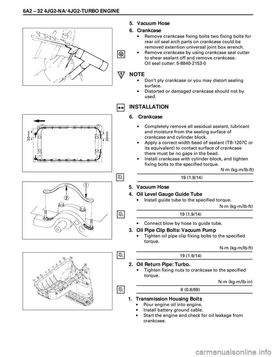 ISUZU TROOPER 1998  Service Repair Manual 6A2 Ð 32 4JG2-NA/4JG2-TURBO ENGINE
5. Vacuum Hose
6. Crankcase
·Remove crankcase fixing bolts two fixing bolts for
rear oil seal arch parts on crankcase could be
removed extention universal joint bo