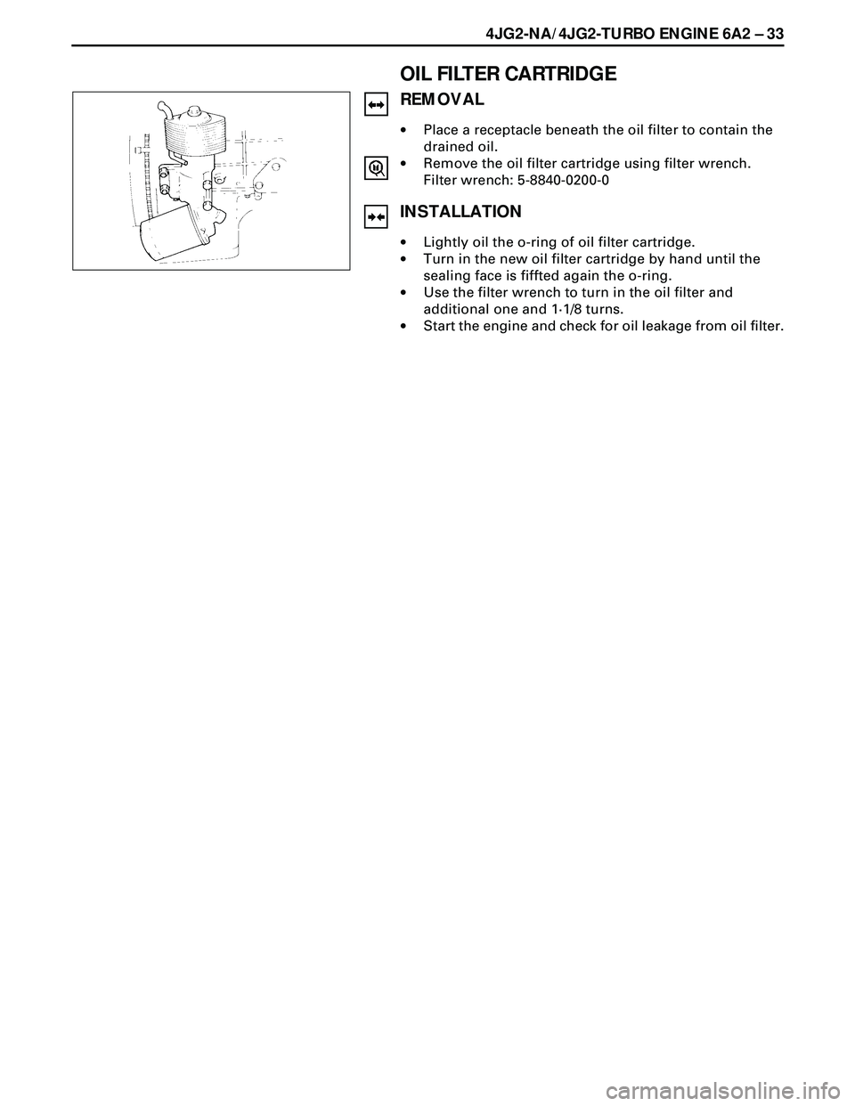 ISUZU TROOPER 1998  Service Repair Manual 4JG2-NA/4JG2-TURBO ENGINE 6A2 Ð 33
OIL FILTER CARTRIDGE
REMOVAL
·Place a receptacle beneath the oil filter to contain the
drained oil.
·Remove the oil filter cartridge using filter wrench.
Filter w