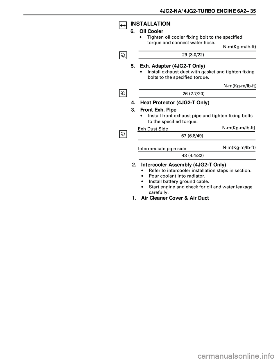 ISUZU TROOPER 1998  Service Repair Manual 4JG2-NA/4JG2-TURBO ENGINE 6A2Ð 35
INSTALLATION
6. Oil Cooler
·Tighten oil cooler fixing bolt to the specified
torque and connect water hose.
5. Exh. Adapter (4JG2-T Only)
·Install exhaust duct with