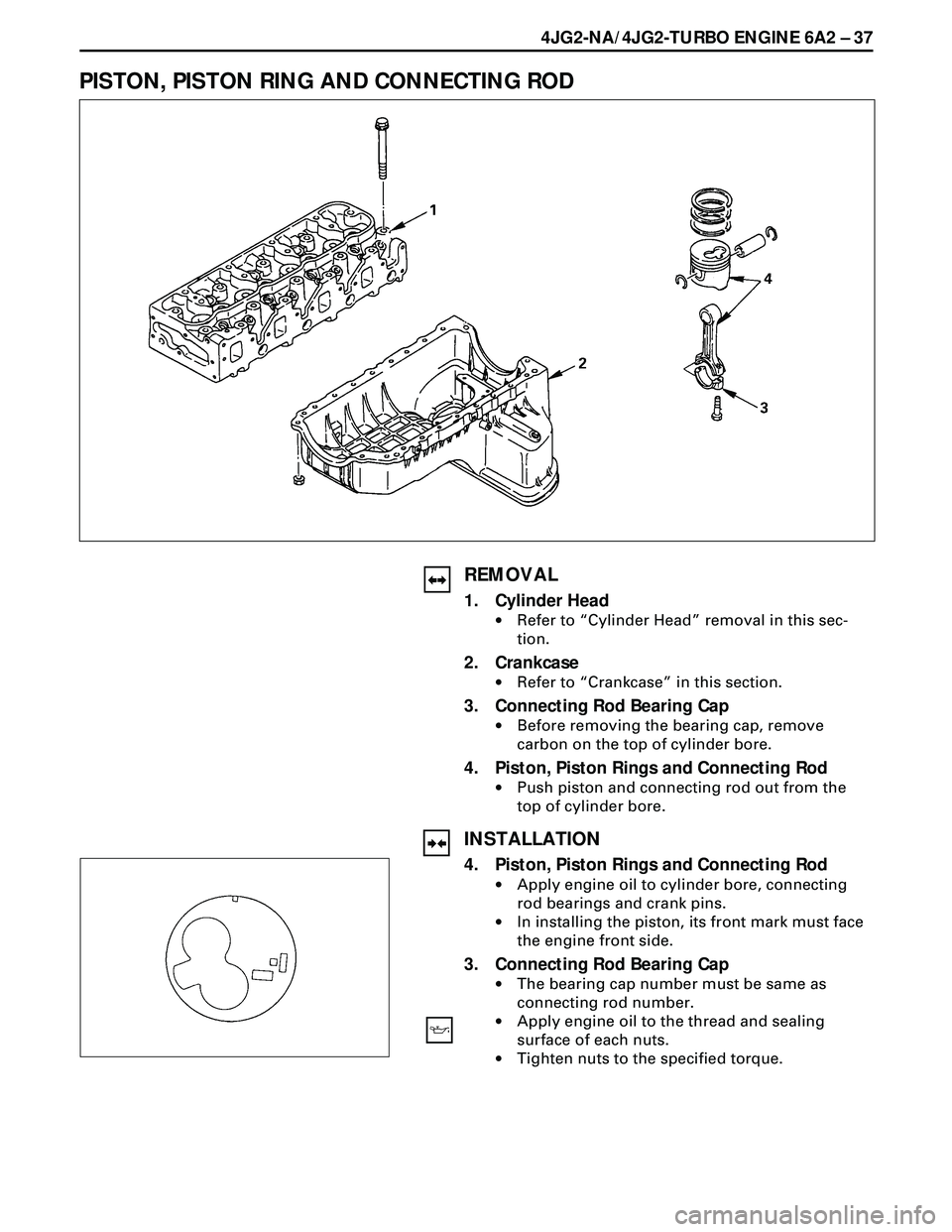 ISUZU TROOPER 1998  Service Repair Manual 4JG2-NA/4JG2-TURBO ENGINE 6A2 Ð 37
PISTON, PISTON RING AND CONNECTING ROD
REMOVAL
1. Cylinder Head
·Refer to ÒCylinder HeadÓ removal in this sec-
tion.
2. Crankcase
·Refer to ÒCrankcaseÓ in thi
