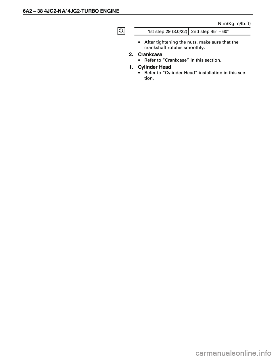 ISUZU TROOPER 1998  Service Repair Manual 6A2 Ð 38 4JG2-NA/4JG2-TURBO ENGINE
·After tightening the nuts, make sure that the
crankshaft rotates smoothly.
2. Crankcase
·Refer to ÒCrankcaseÓ in this section.
1. Cylinder Head
·Refer to ÒCy