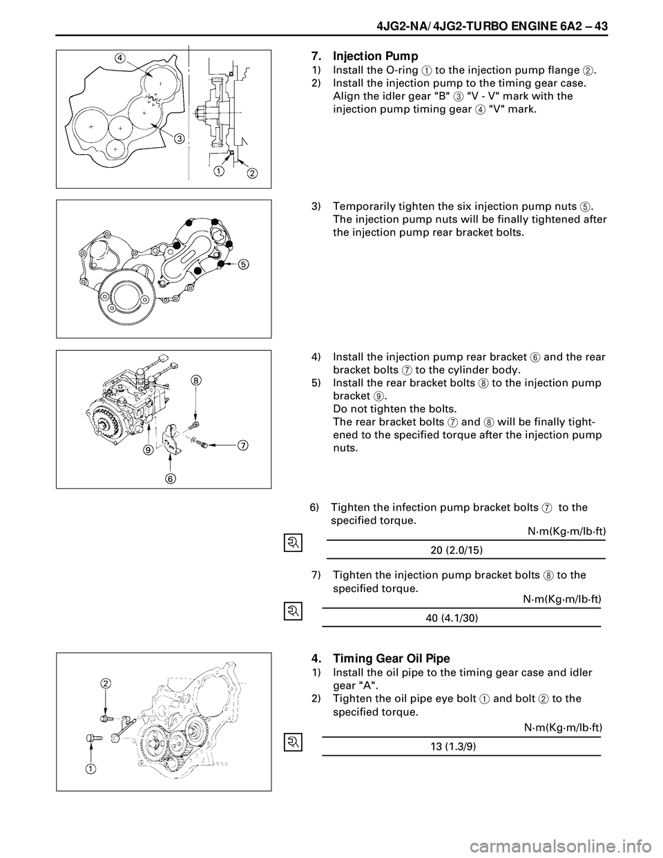 ISUZU TROOPER 1998  Service Repair Manual 4JG2-NA/4JG2-TURBO ENGINE 6A2 Ð 43
7. Injection Pump
1) Install the O-ring 1 to the injection pump flange 2.
2) Install the injection pump to the timing gear case.
Align the idler gear "B" 3 "V - V" 